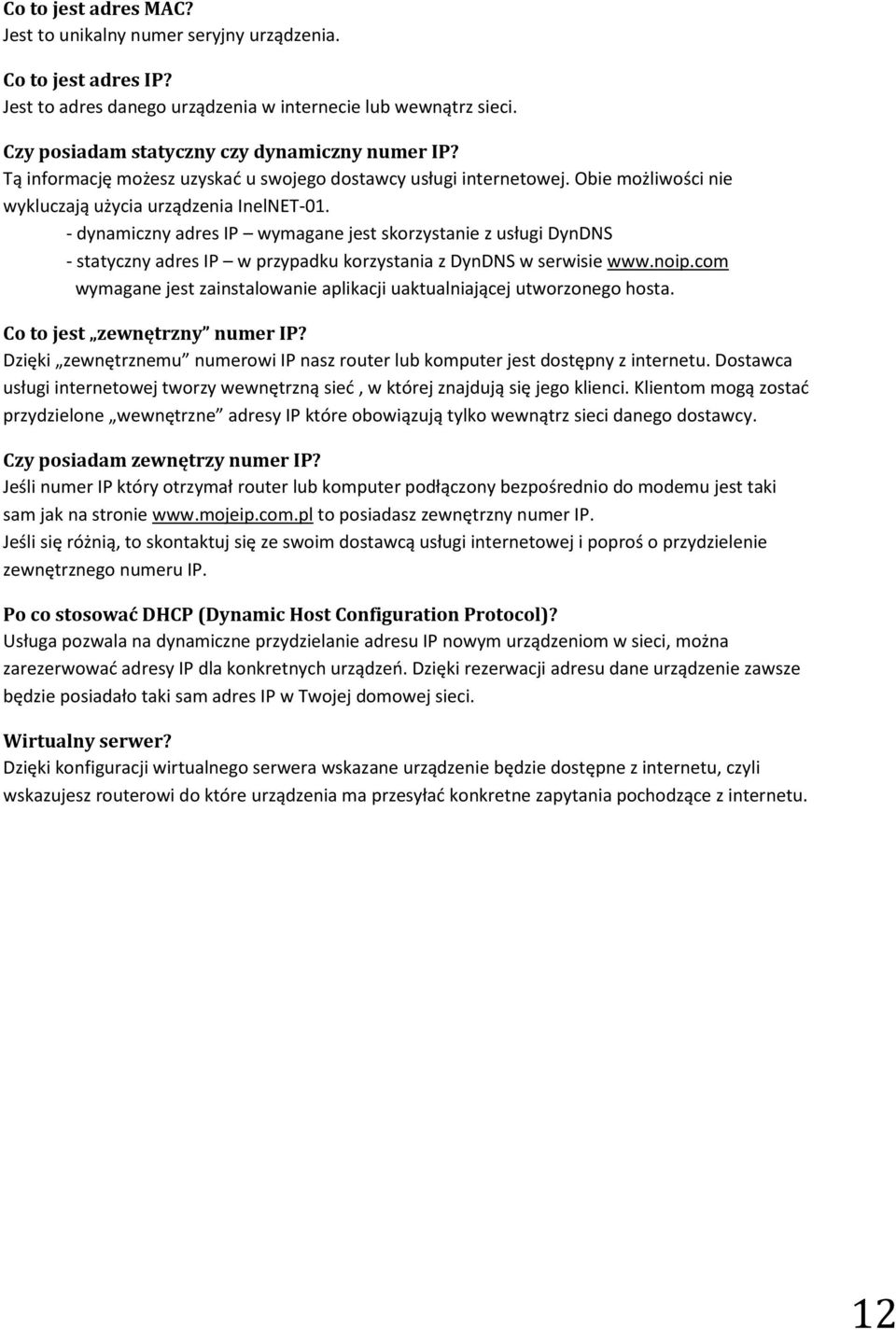 - dynamiczny adres IP wymagane jest skorzystanie z usługi DynDNS - statyczny adres IP w przypadku korzystania z DynDNS w serwisie www.noip.