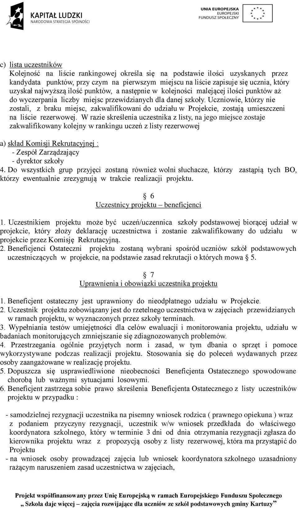 Uczestnikiem projektu może być uczeń/uczennica szkoły podstawowej biorącej udział w projekcie, który złoży deklarację uczestnictwa i zostanie zakwalifikowany do udziału w projekcie przez Komisję