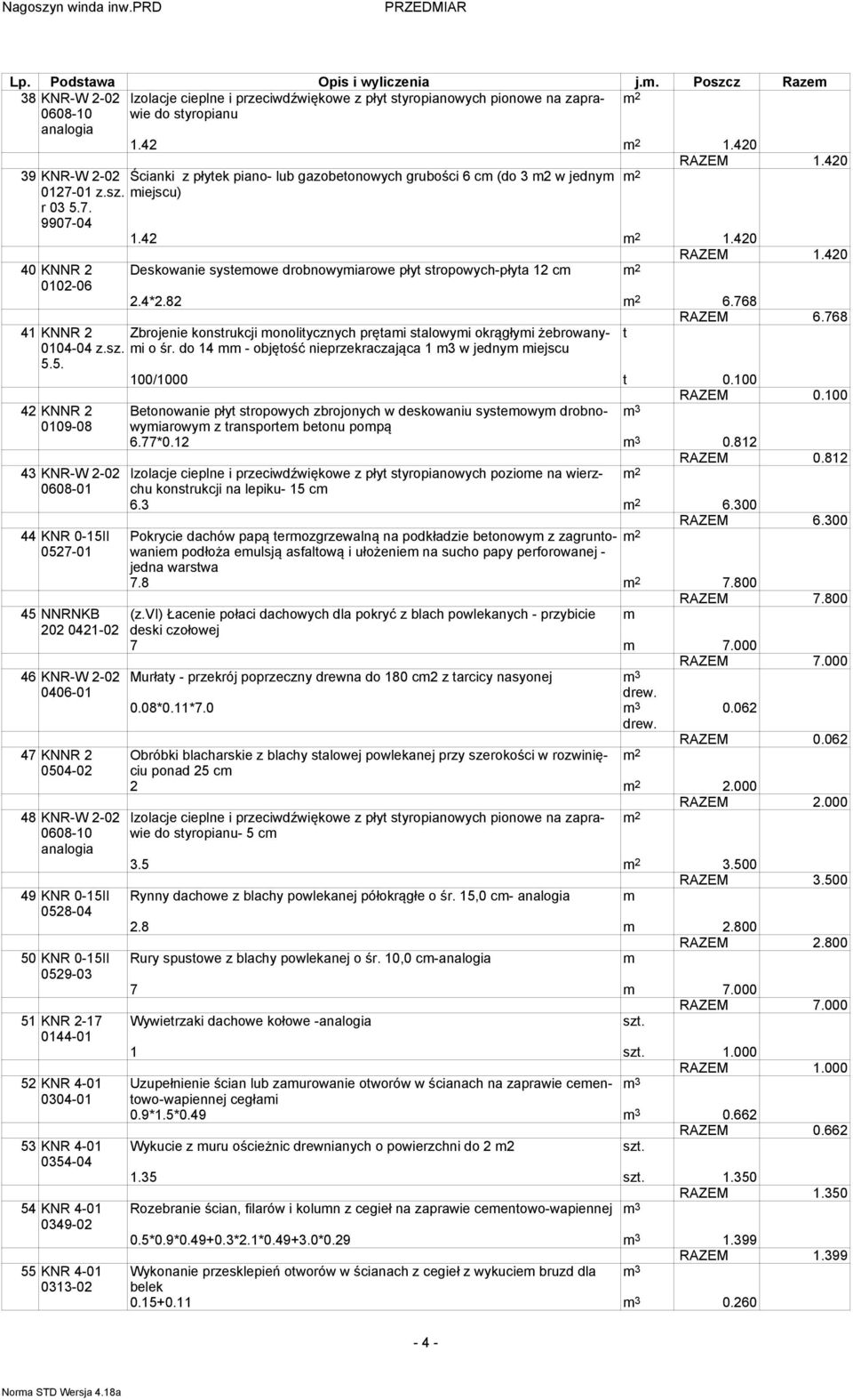 420 RAZEM 1.420 40 KNNR 2 Deskowanie systeowe drobnowyiarowe płyt stropowych-płyta 12 c 0102-06 2.4*2.82 6.768 RAZEM 6.