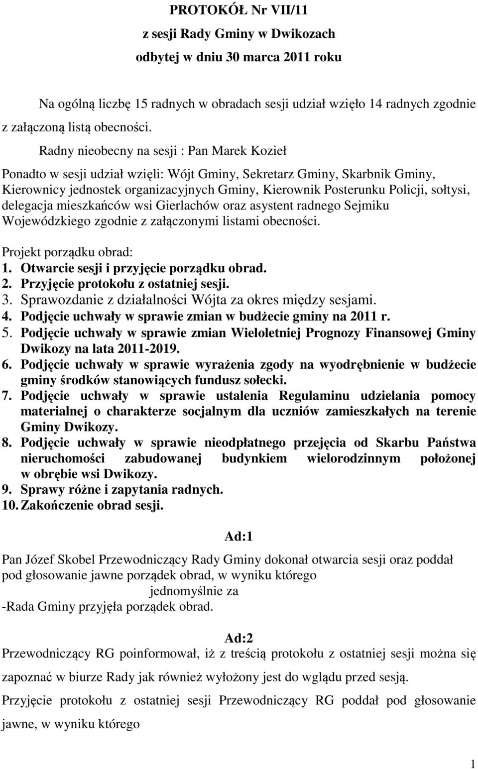 sołtysi, delegacja mieszkańców wsi Gierlachów oraz asystent radnego Sejmiku Wojewódzkiego zgodnie z załączonymi listami obecności. Projekt porządku obrad: 1. Otwarcie sesji i przyjęcie porządku obrad.