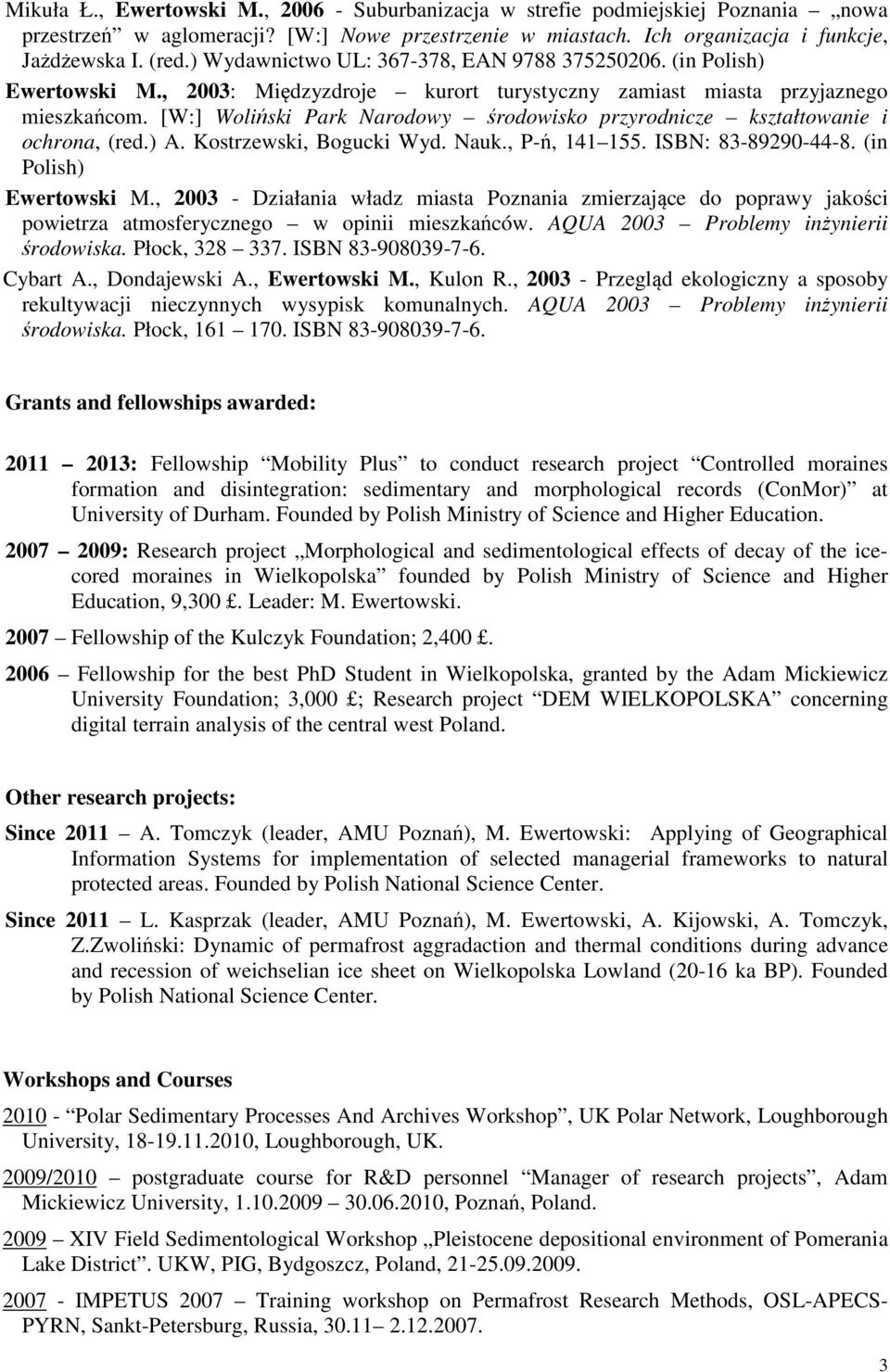[W:] Woliński Park Narodowy środowisko przyrodnicze kształtowanie i ochrona, (red.) A. Kostrzewski, Bogucki Wyd. Nauk., P-ń, 141 155. ISBN: 83-89290-44-8. (in Polish) Ewertowski M.
