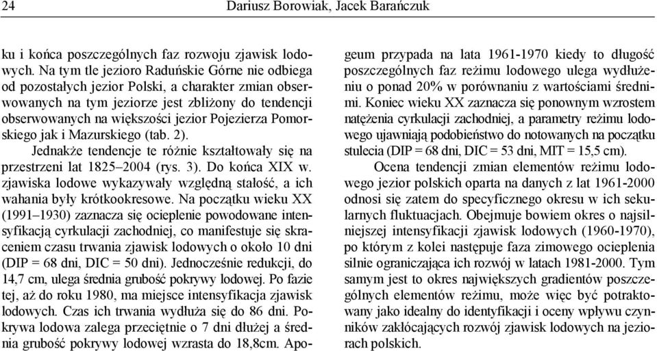 Pomorskiego jak i Mazurskiego (tab. 2). JednakŜe tendencje te róŝnie kształtowały się na przestrzeni lat 1825 2004 (rys. 3). Do końca XIX w.