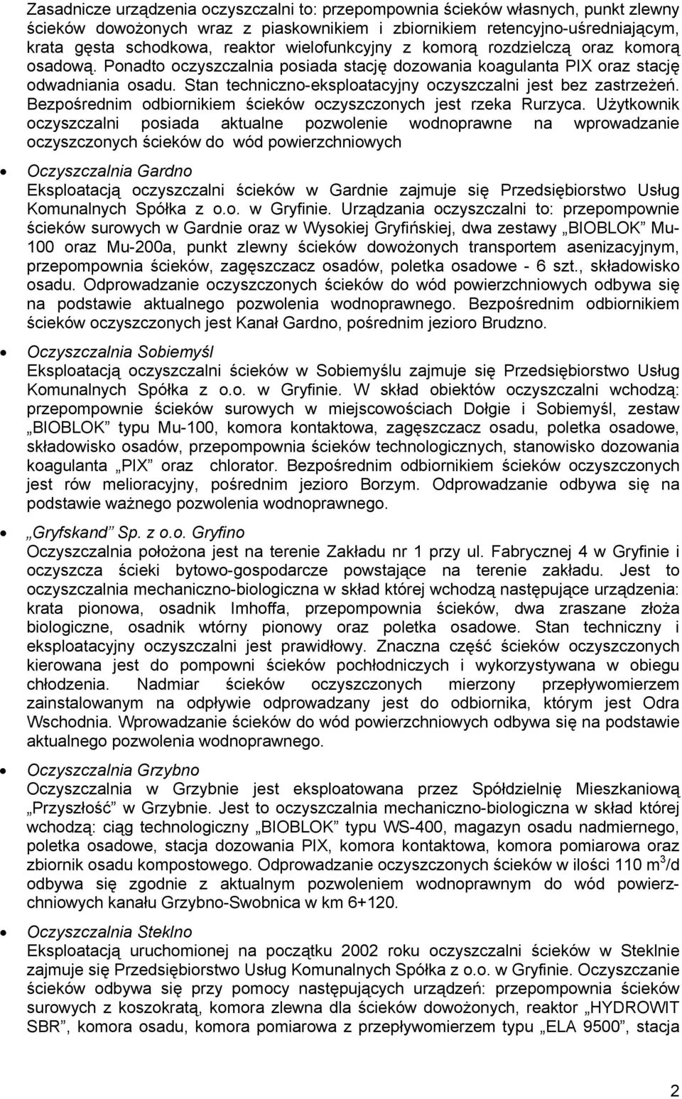 Stan techniczno-eksploatacyjny oczyszczalni jest bez zastrzeżeń. Bezpośrednim odbiornikiem ścieków oczyszczonych jest rzeka Rurzyca.