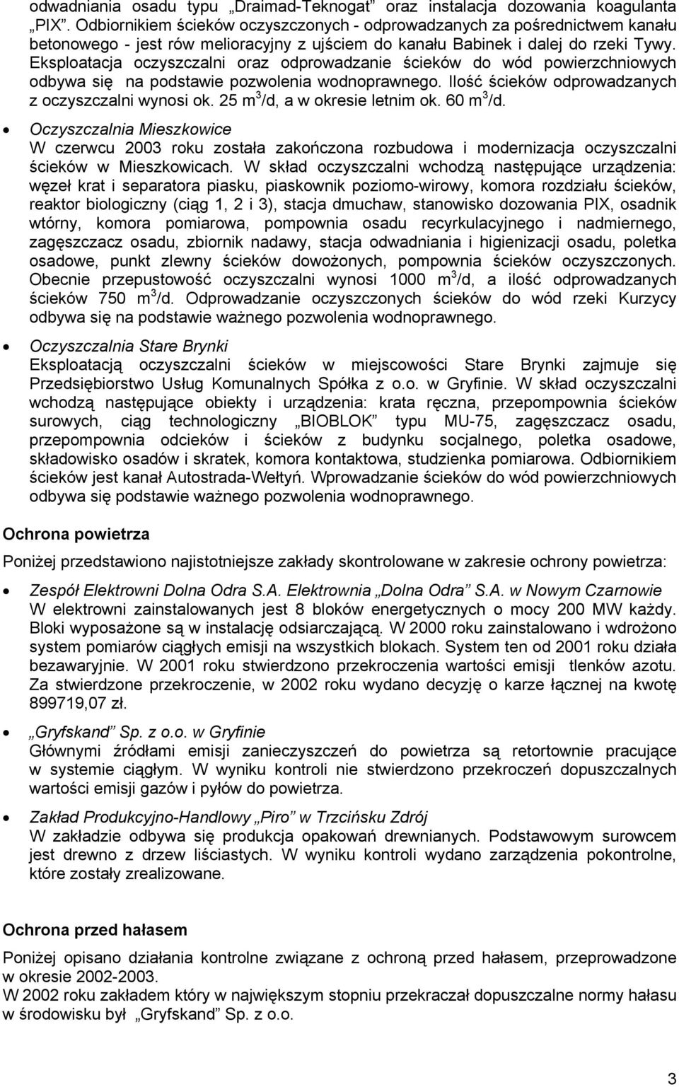 Eksploatacja oczyszczalni oraz odprowadzanie ścieków do wód powierzchniowych odbywa się na podstawie pozwolenia wodnoprawnego. Ilość ścieków odprowadzanych z oczyszczalni wynosi ok.