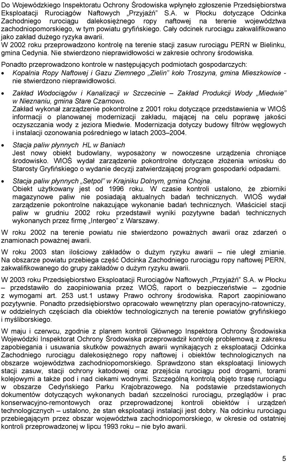 Cały odcinek rurociągu zakwalifikowano jako zakład dużego ryzyka awarii. W 2002 roku przeprowadzono kontrolę na terenie stacji zasuw rurociągu PERN w Bielinku, gmina Cedynia.