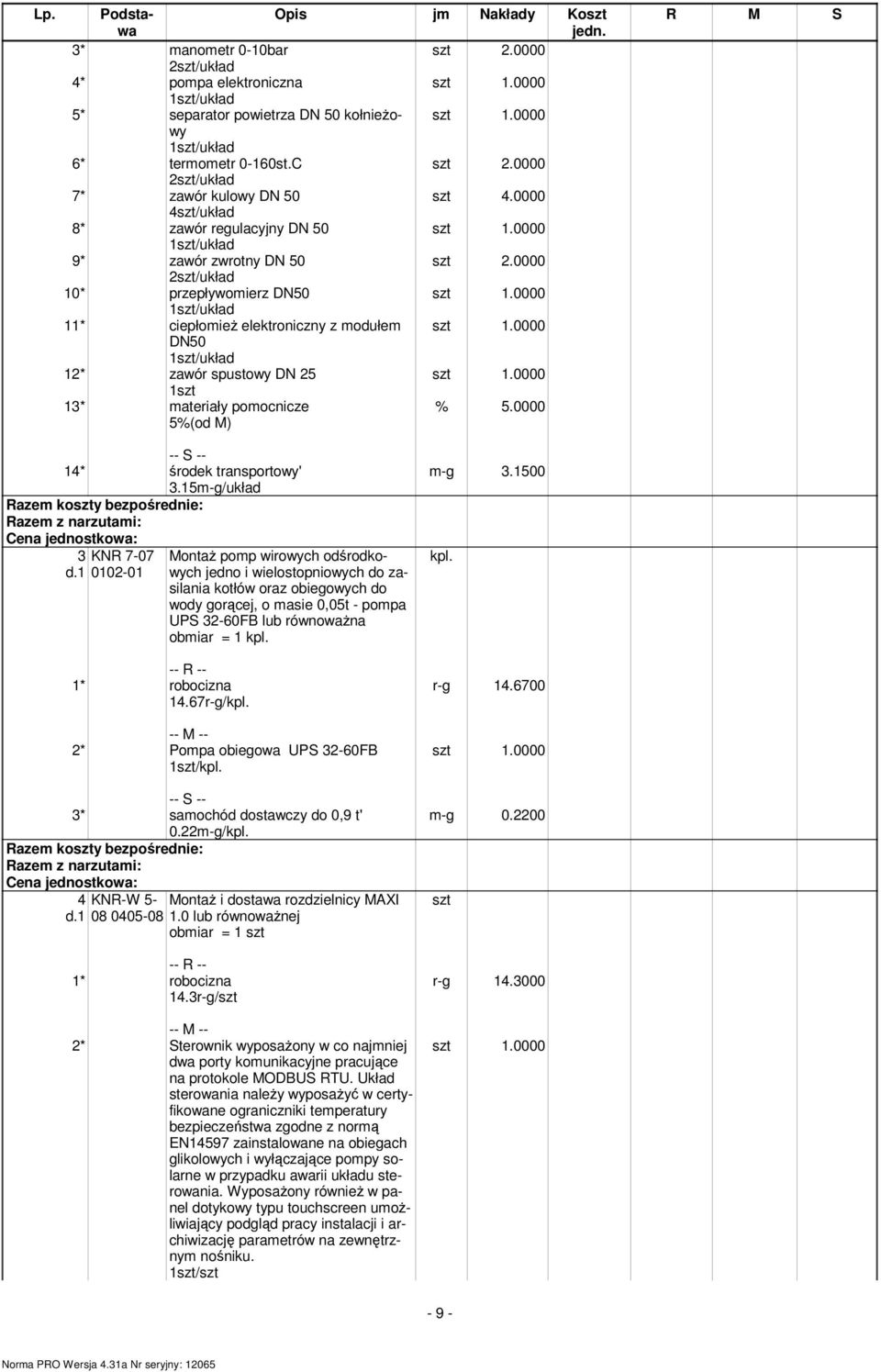 0000 1szt/układ 11* ciepłoieŝ elektroniczny z odułe szt 1.0000 DN50 1szt/układ 12* zawór spustowy DN 25 szt 1.0000 1szt 13* ateriały poocnicze % 5.0000 5%(od M) 14* środek transportowy' 3.