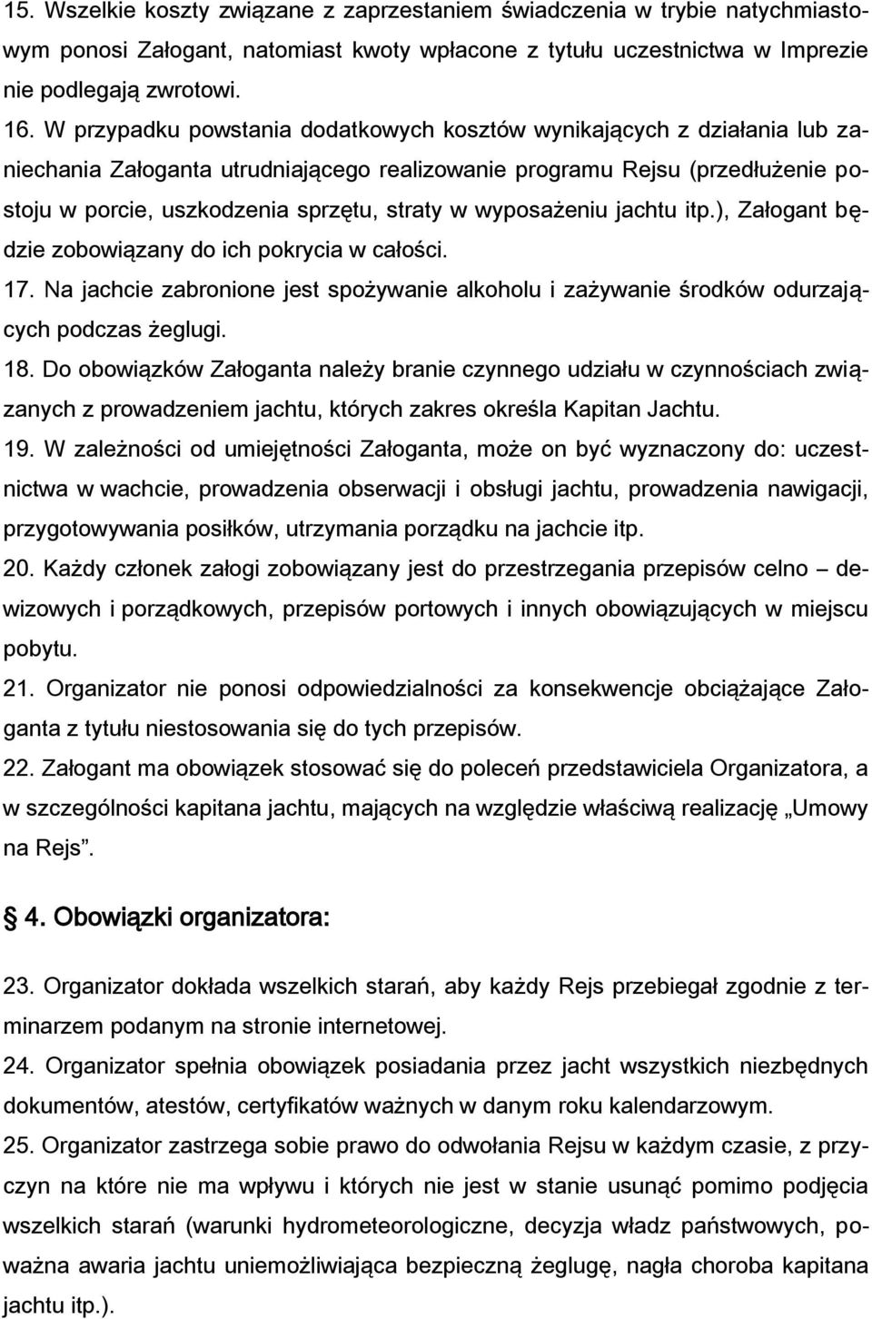 wyposażeniu jachtu itp.), Załogant będzie zobowiązany do ich pokrycia w całości. 17. Na jachcie zabronione jest spożywanie alkoholu i zażywanie środków odurzających podczas żeglugi. 18.