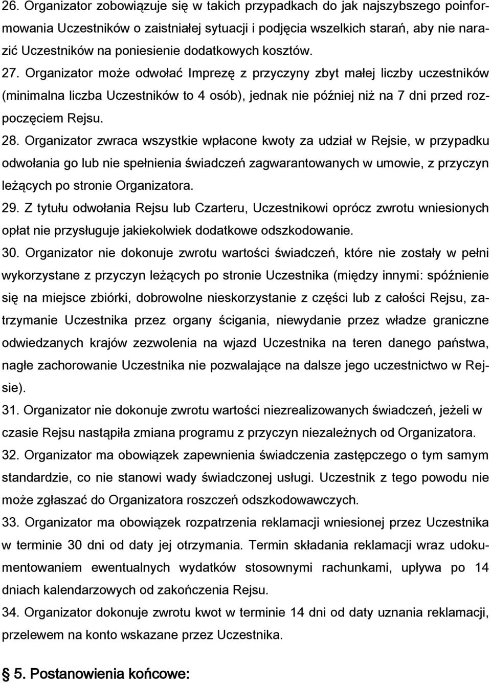 28. Organizator zwraca wszystkie wpłacone kwoty za udział w Rejsie, w przypadku odwołania go lub nie spełnienia świadczeń zagwarantowanych w umowie, z przyczyn leżących po stronie Organizatora. 29.