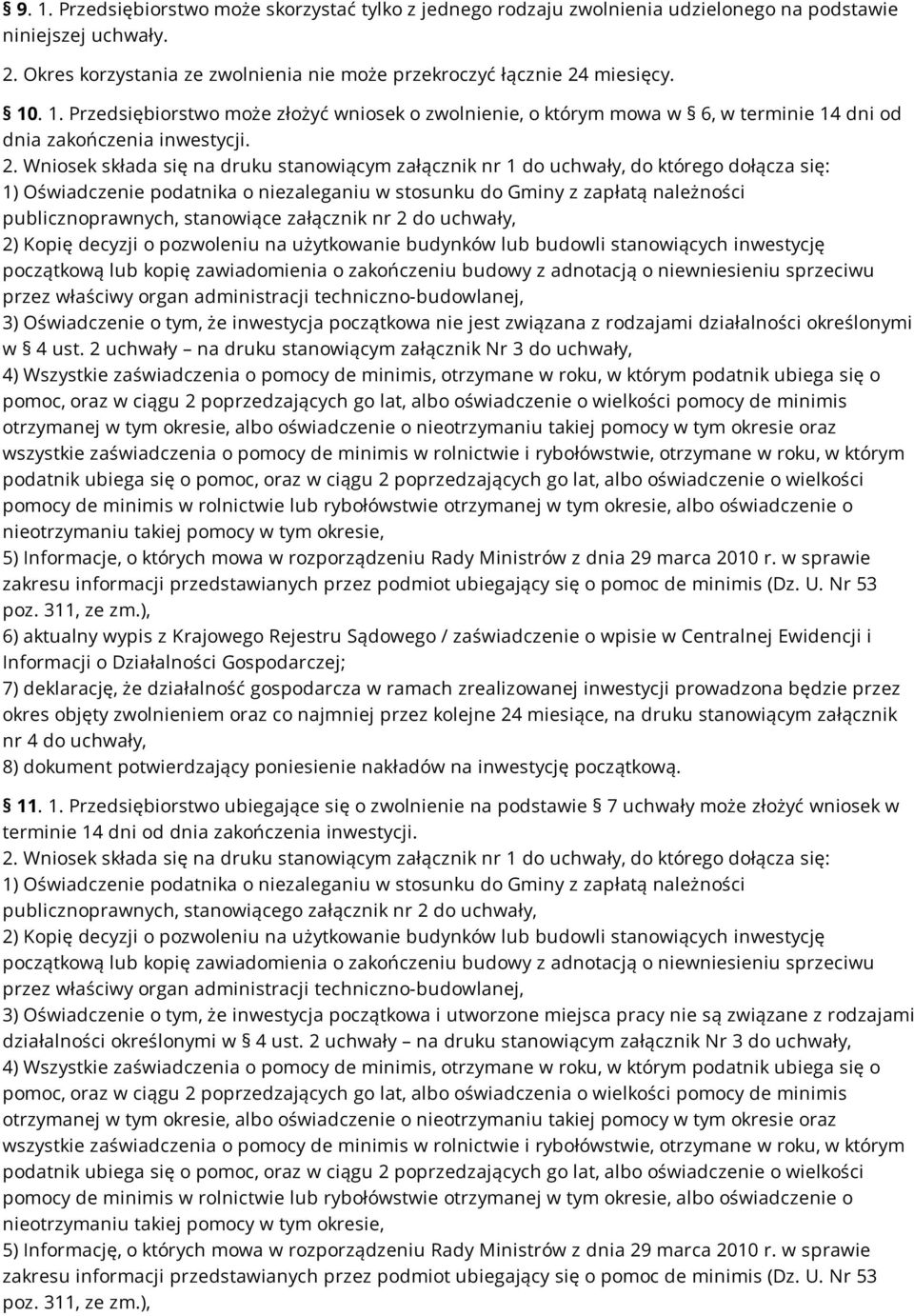 Wniosek składa się na druku stanowiącym załącznik nr 1 do uchwały, do którego dołącza się: 1) Oświadczenie podatnika o niezaleganiu w stosunku do Gminy z zapłatą należności publicznoprawnych,