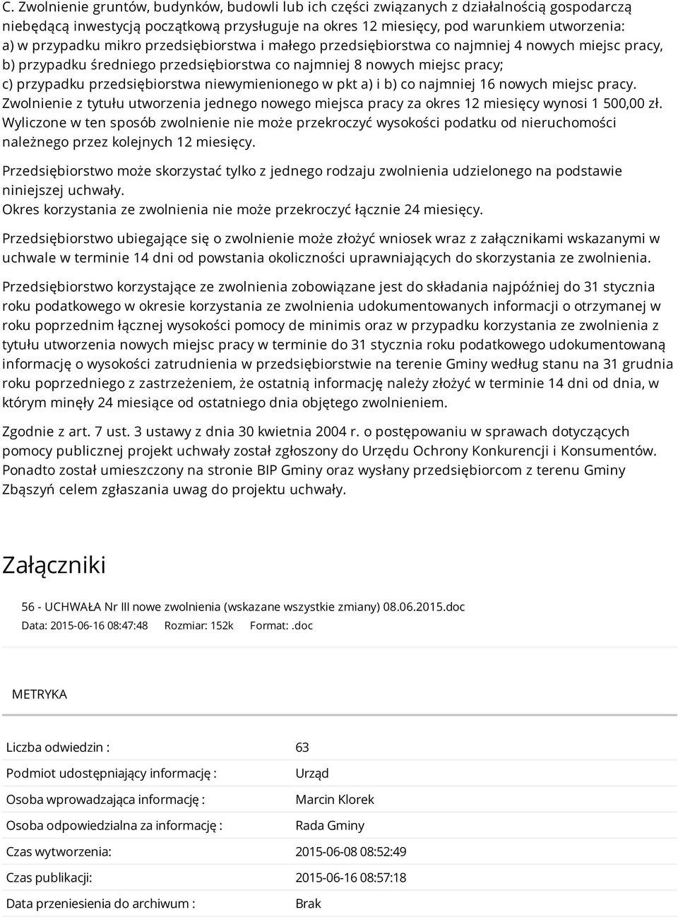 niewymienionego w pkt a) i b) co najmniej 16 nowych miejsc pracy. Zwolnienie z tytułu utworzenia jednego nowego miejsca pracy za okres 12 miesięcy wynosi 1 500,00 zł.