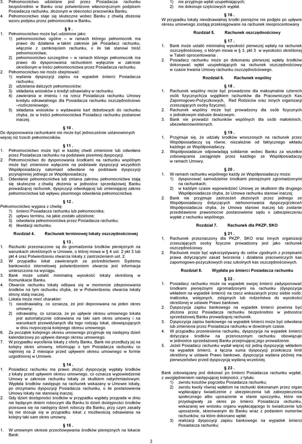 Pełnomocnictwo może być udzielone jako: 1) pełnomocnictwo ogólne w ramach którego pełnomocnik ma prawo do działania w takim zakresie jak Posiadacz rachunku, włącznie z zamknięciem rachunku, o ile tak