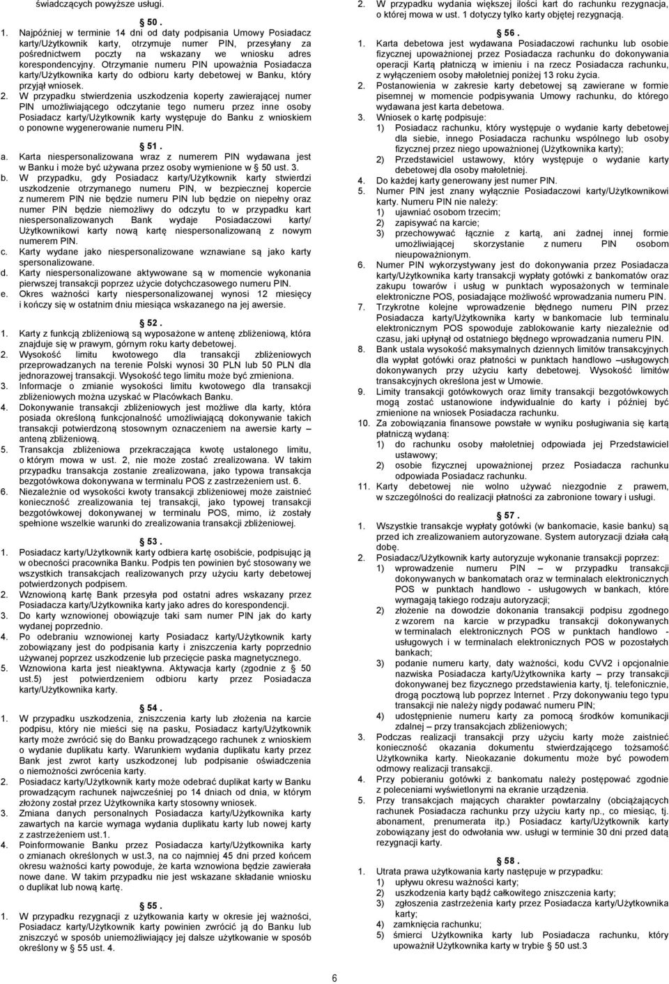 Otrzymanie numeru PIN upoważnia Posiadacza karty/użytkownika karty do odbioru karty debetowej w Banku, który przyjął wniosek. 2.