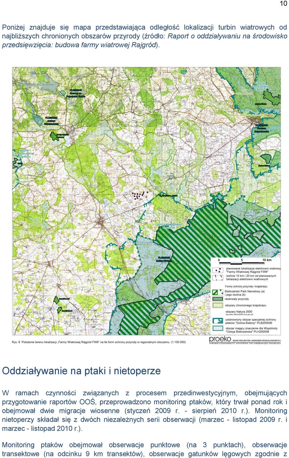 Oddziaływanie na ptaki i nietoperze W ramach czynności związanych z procesem przedinwestycyjnym, obejmujących przygotowanie raportów OOŚ, przeprowadzono monitoring ptaków, który trwał ponad rok