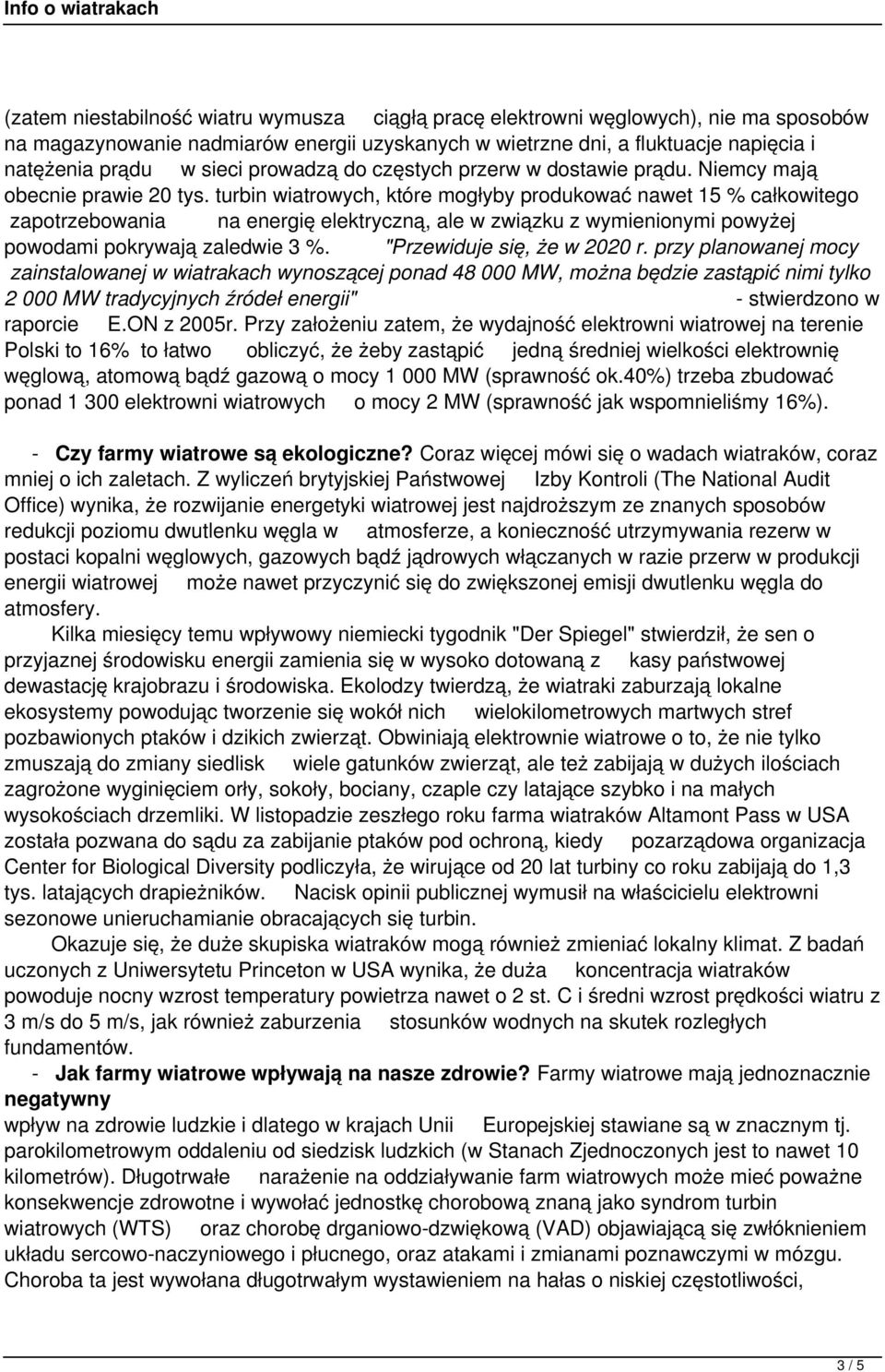 turbin wiatrowych, które mogłyby produkować nawet 15 % całkowitego zapotrzebowania na energię elektryczną, ale w związku z wymienionymi powyżej powodami pokrywają zaledwie 3 %.