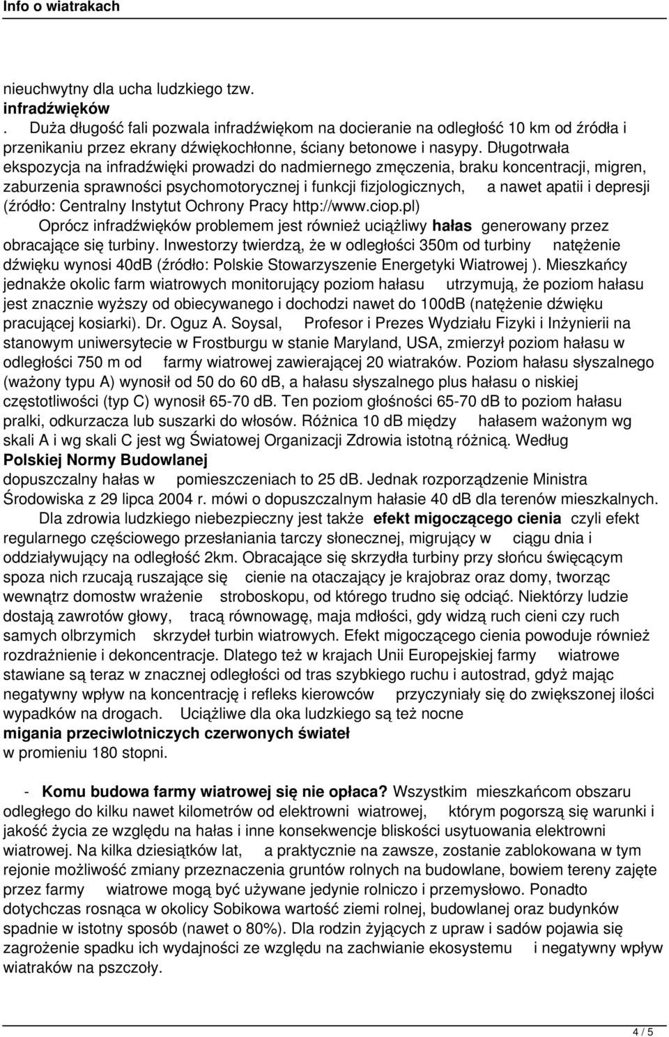 Długotrwała ekspozycja na infradźwięki prowadzi do nadmiernego zmęczenia, braku koncentracji, migren, zaburzenia sprawności psychomotorycznej i funkcji fizjologicznych, a nawet apatii i depresji