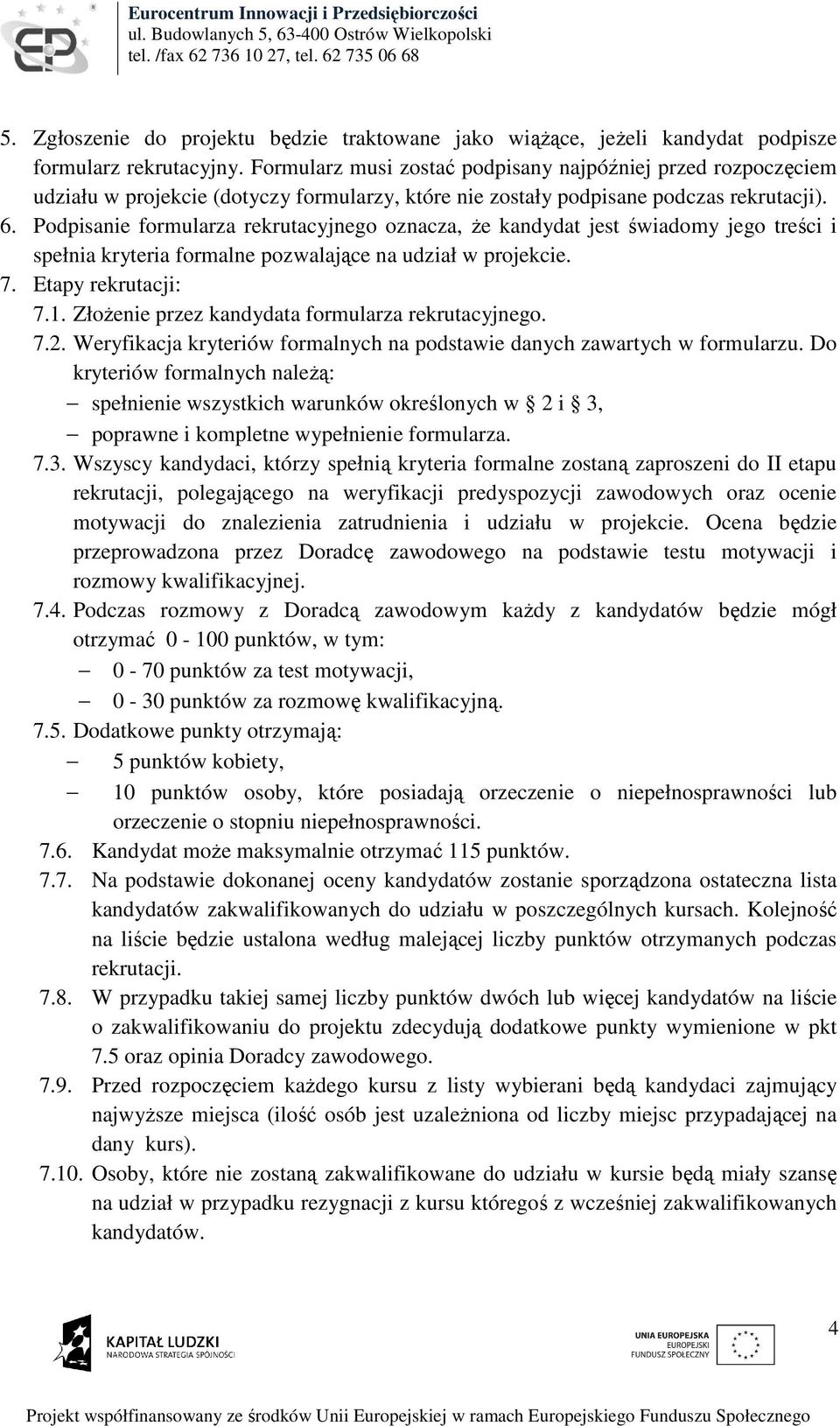 Podpisanie formularza rekrutacyjnego oznacza, że kandydat jest świadomy jego treści i spełnia kryteria formalne pozwalające na udział w projekcie. 7. Etapy rekrutacji: 7.1.