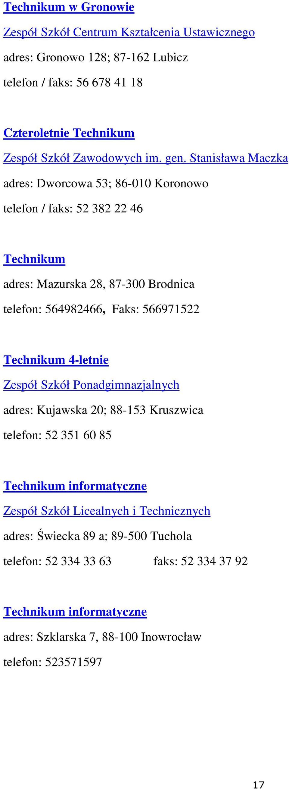 Stanisława Maczka adres: Dworcowa 53; 86-010 Koronowo telefon / faks: 52 382 22 46 Technikum adres: Mazurska 28, 87-300 Brodnica telefon: 564982466, Faks: 566971522