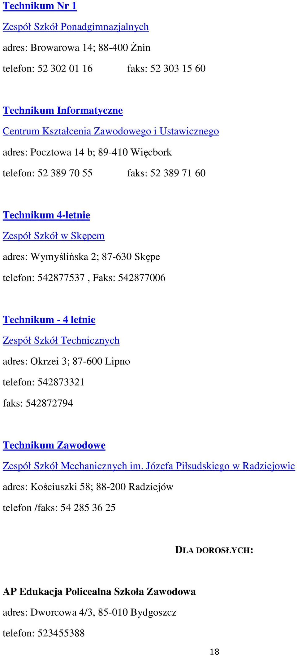 Faks: 542877006 Technikum - 4 letnie Zespół Szkół Technicznych adres: Okrzei 3; 87-600 Lipno telefon: 542873321 faks: 542872794 Technikum Zawodowe Zespół Szkół Mechanicznych im.