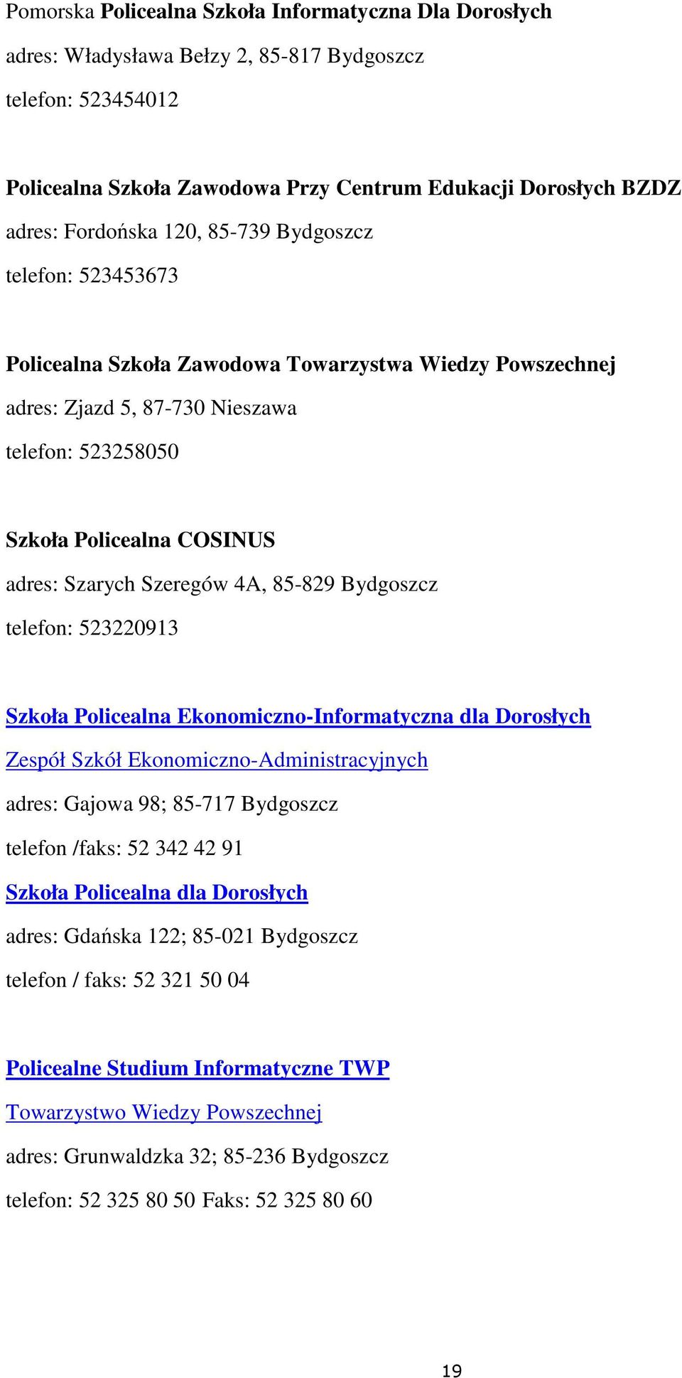 4A, 85-829 Bydgoszcz telefon: 523220913 Szkoła Policealna Ekonomiczno-Informatyczna dla Dorosłych Zespół Szkół Ekonomiczno-Administracyjnych adres: Gajowa 98; 85-717 Bydgoszcz telefon /faks: 52 342