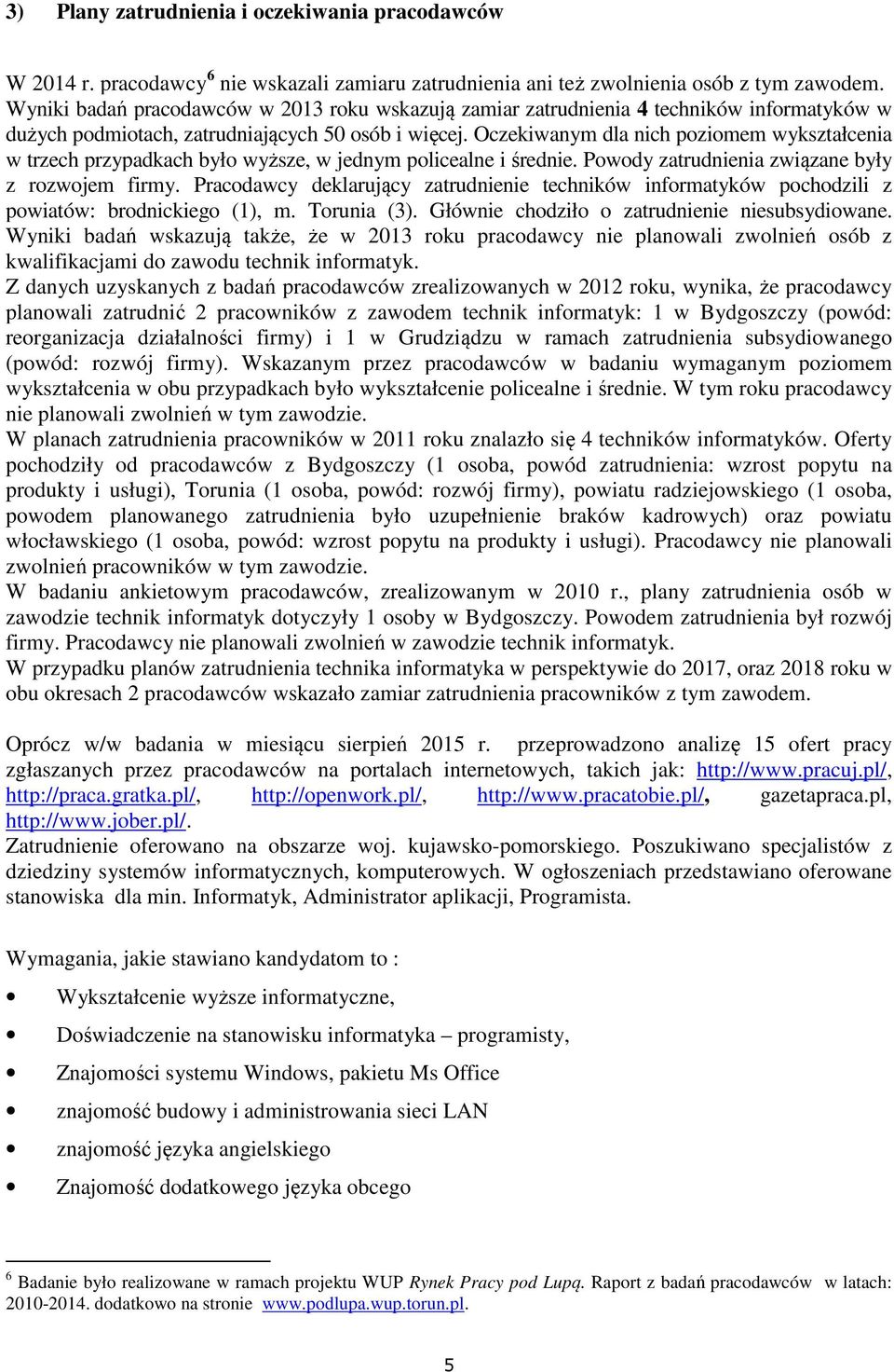 Oczekiwanym dla nich poziomem wykształcenia w trzech przypadkach było wyższe, w jednym policealne i średnie. Powody zatrudnienia związane były z rozwojem firmy.