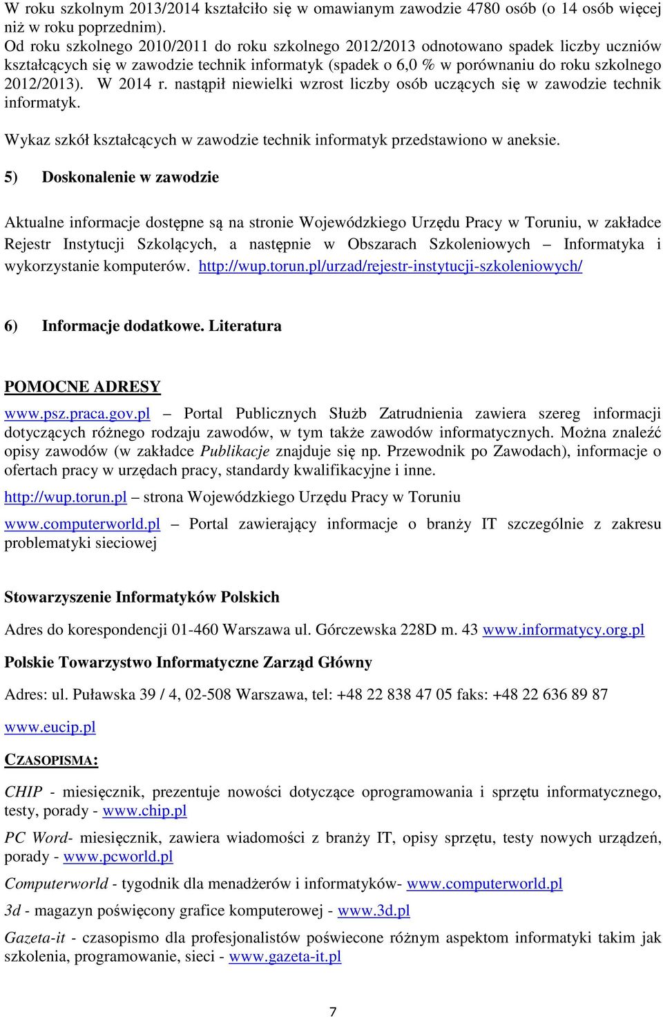 W 2014 r. nastąpił niewielki wzrost liczby osób uczących się w zawodzie technik informatyk. Wykaz szkół kształcących w zawodzie technik informatyk przedstawiono w aneksie.