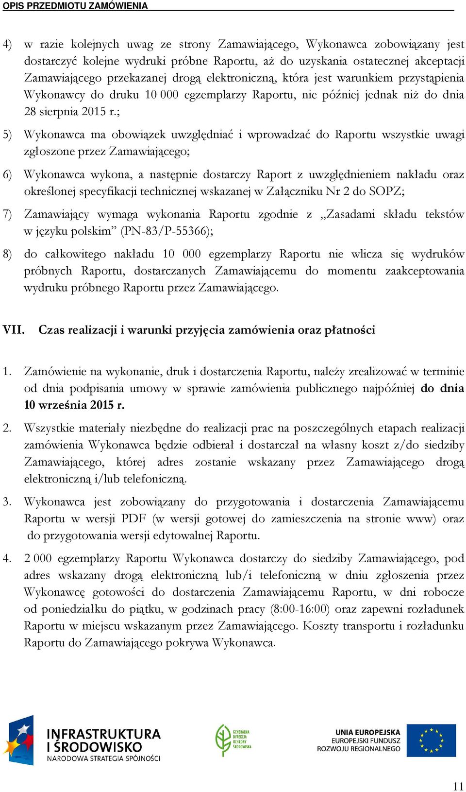 ; 5) Wykonawca ma obowiązek uwzględniać i wprowadzać do Raportu wszystkie uwagi zgłoszone przez Zamawiającego; 6) Wykonawca wykona, a następnie dostarczy Raport z uwzględnieniem nakładu oraz