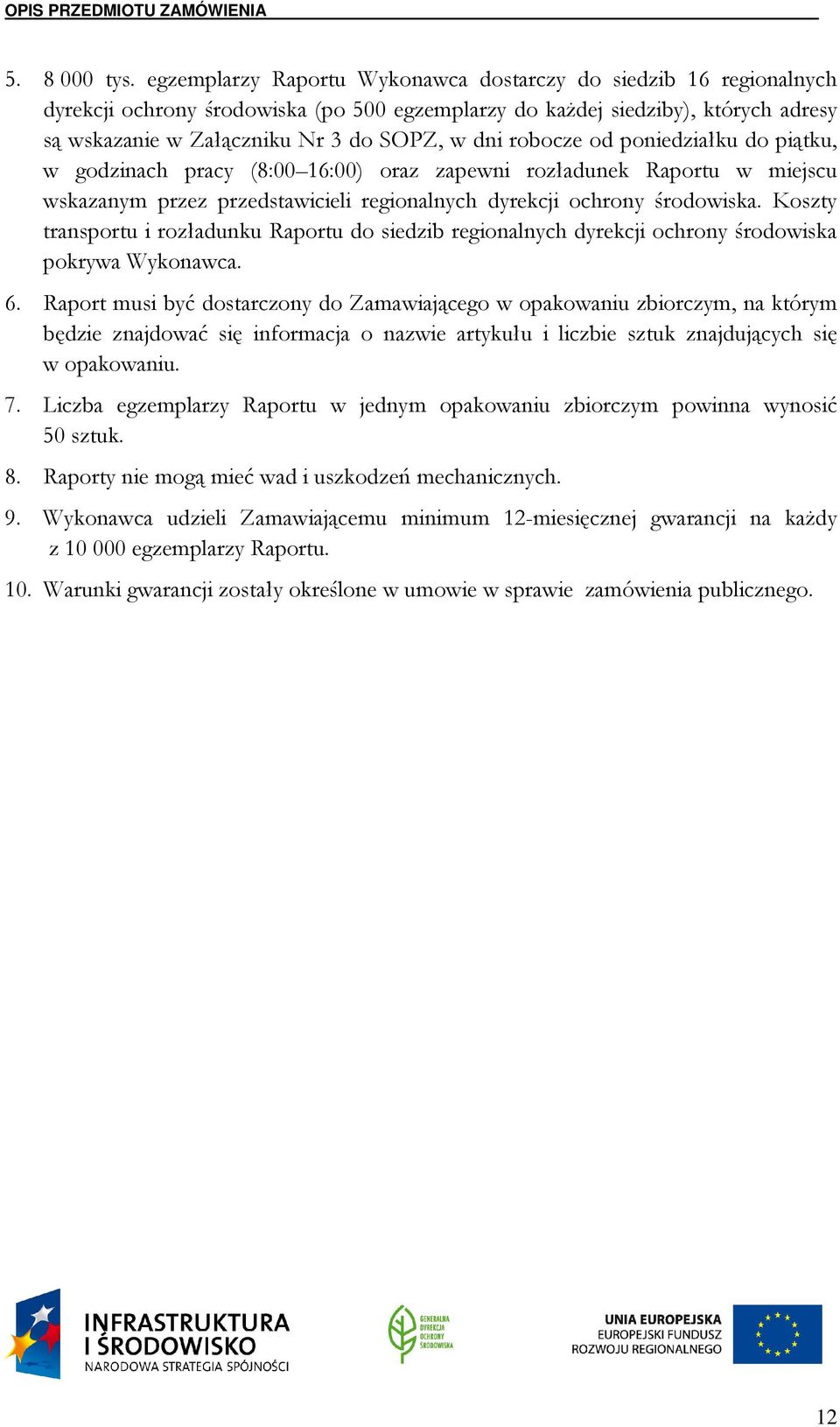 robocze od poniedziałku do piątku, w godzinach pracy (8:00 16:00) oraz zapewni rozładunek Raportu w miejscu wskazanym przez przedstawicieli regionalnych dyrekcji ochrony środowiska.