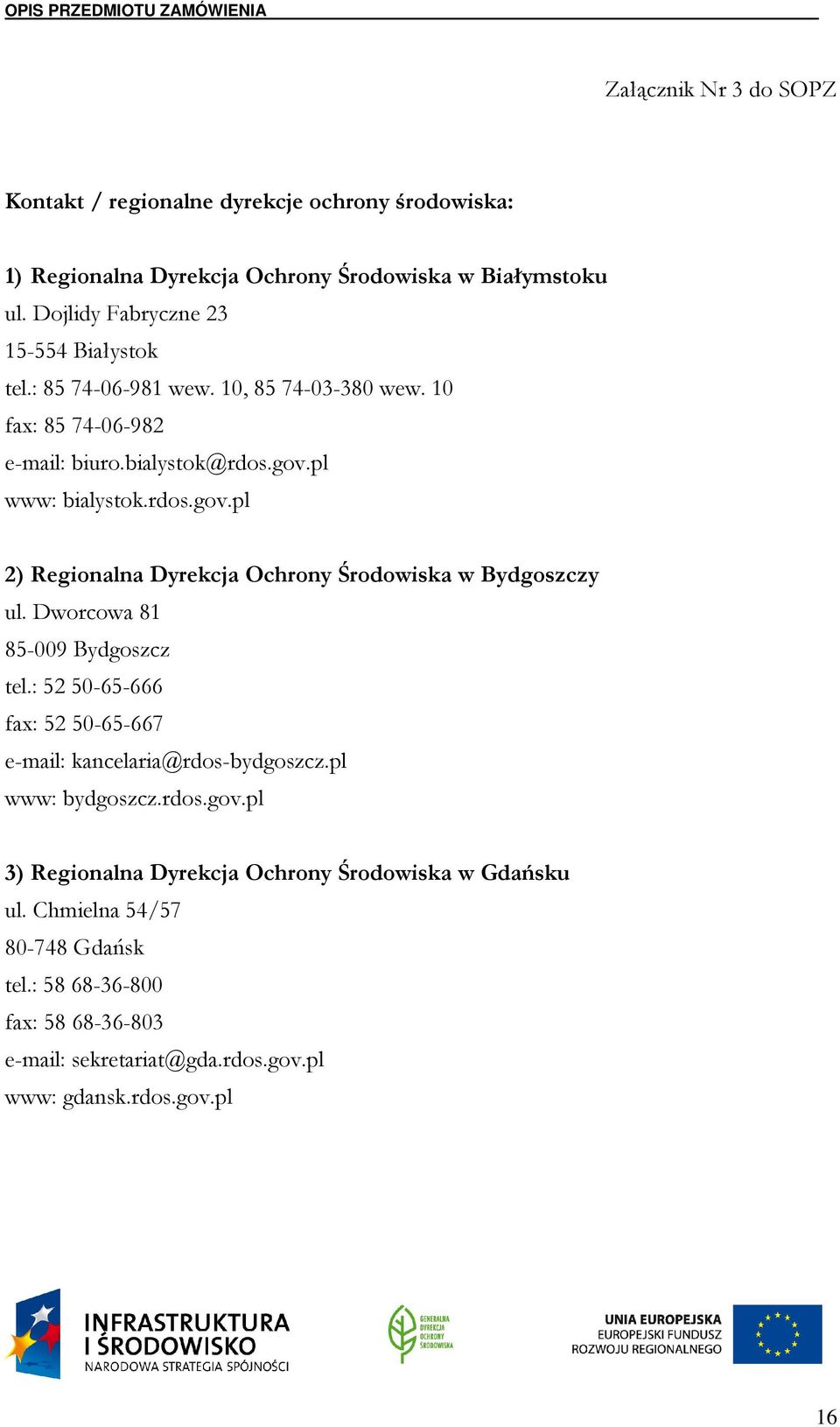 pl www: bialystok.rdos.gov.pl 2) Regionalna Dyrekcja Ochrony Środowiska w Bydgoszczy ul. Dworcowa 81 85-009 Bydgoszcz tel.