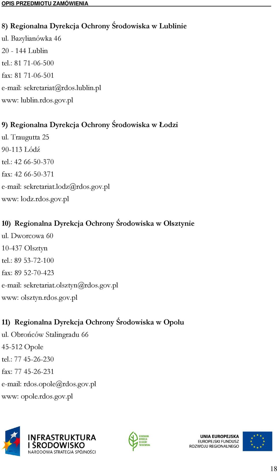 pl www: lodz.rdos.gov.pl 10) Regionalna Dyrekcja Ochrony Środowiska w Olsztynie ul. Dworcowa 60 10-437 Olsztyn tel.: 89 53-72-100 fax: 89 52-70-423 e-mail: sekretariat.olsztyn@rdos.
