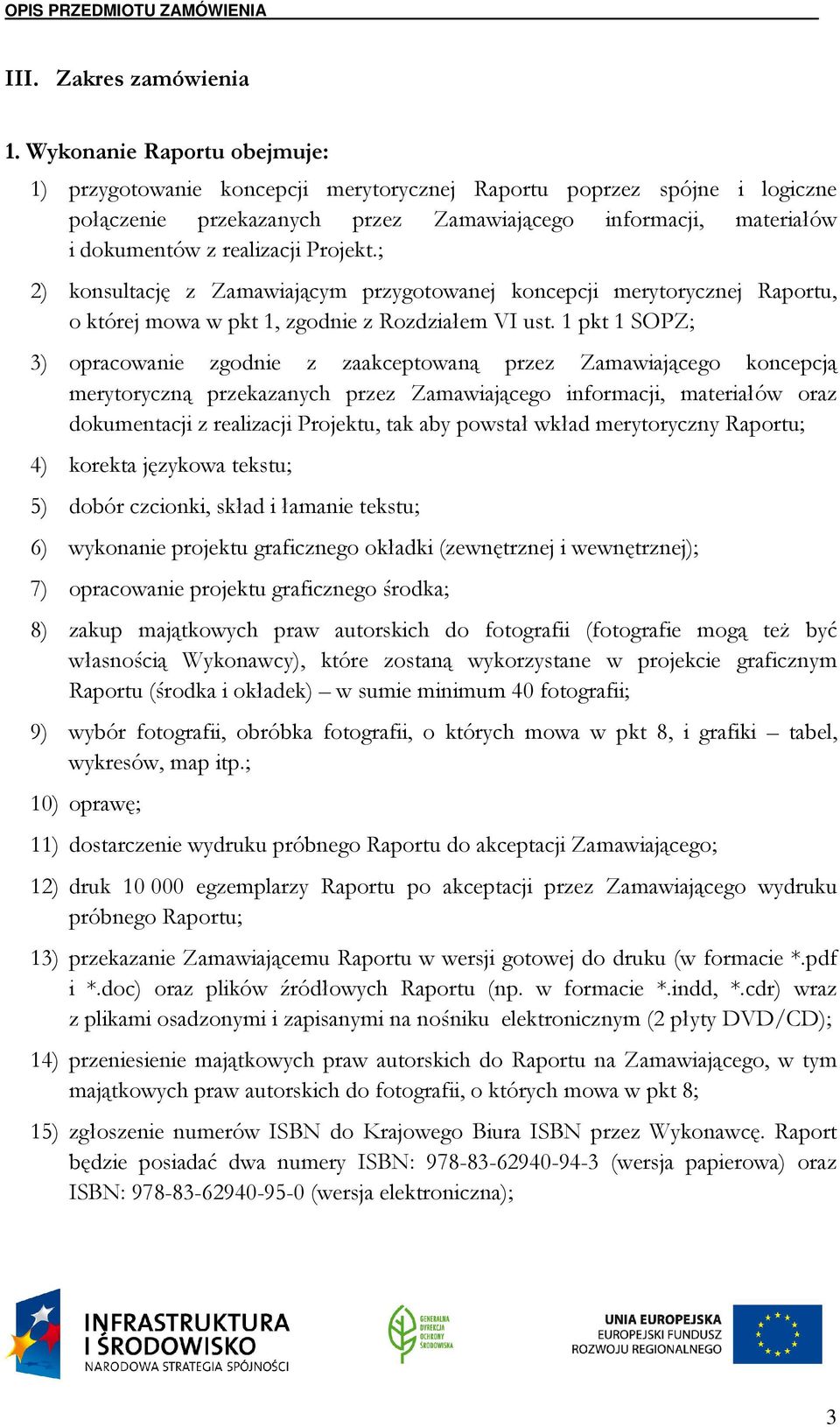 Projekt.; 2) konsultację z Zamawiającym przygotowanej koncepcji merytorycznej Raportu, o której mowa w pkt 1, zgodnie z Rozdziałem VI ust.