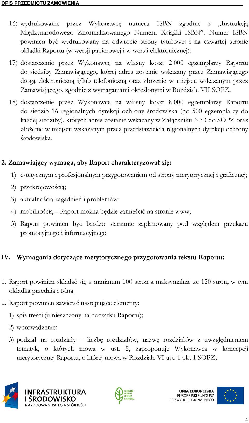 koszt 2 000 egzemplarzy Raportu do siedziby Zamawiającego, której adres zostanie wskazany przez Zamawiającego drogą elektroniczną i/lub telefoniczną oraz złoŝenie w miejscu wskazanym przez