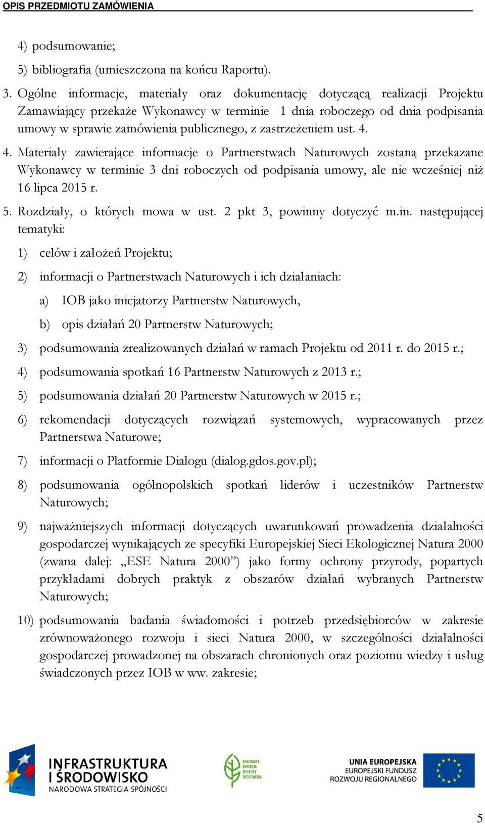 zastrzeŝeniem ust. 4. 4. Materiały zawierające informacje o Partnerstwach Naturowych zostaną przekazane Wykonawcy w terminie 3 dni roboczych od podpisania umowy, ale nie wcześniej niŝ 16 lipca 2015 r.