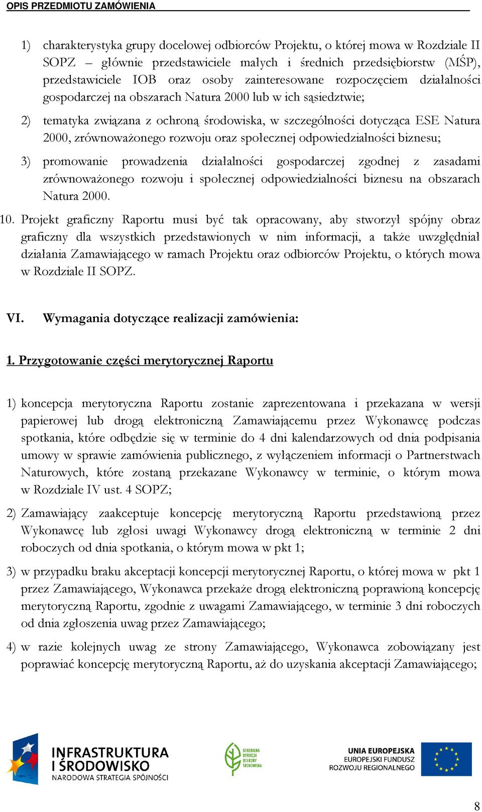 oraz społecznej odpowiedzialności biznesu; 3) promowanie prowadzenia działalności gospodarczej zgodnej z zasadami zrównowaŝonego rozwoju i społecznej odpowiedzialności biznesu na obszarach Natura