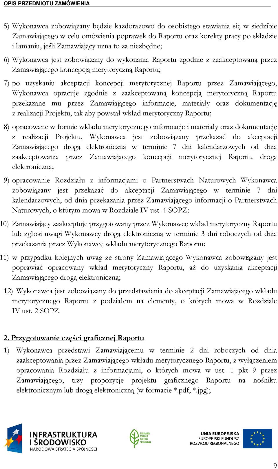 Raportu przez Zamawiającego, Wykonawca opracuje zgodnie z zaakceptowaną koncepcją merytoryczną Raportu przekazane mu przez Zamawiającego informacje, materiały oraz dokumentację z realizacji Projektu,