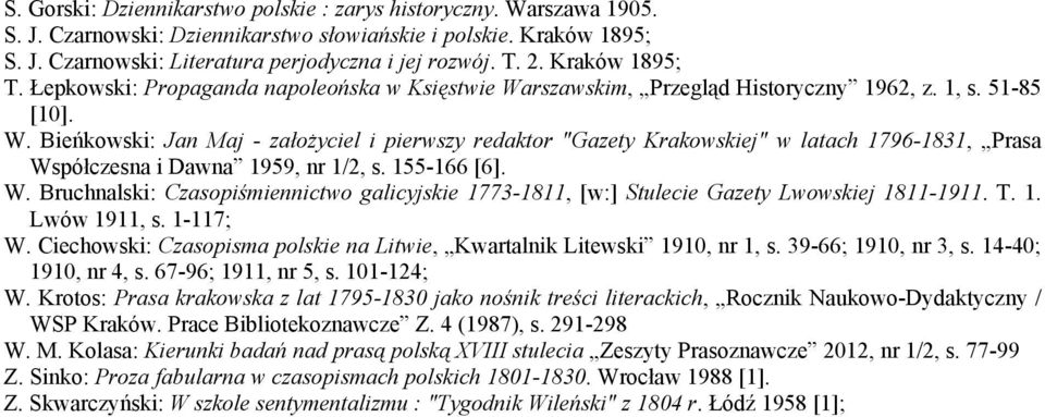 rszawskim, Przegląd Historyczny 1962, z. 1, s. 51-85 [10]. W. Bieńkowski: Jan Maj - założyciel i pierwszy redaktor "Gazety Krakowskiej" w latach 1796-1831, Prasa Współczesna i Dawna 1959, nr 1/2, s.