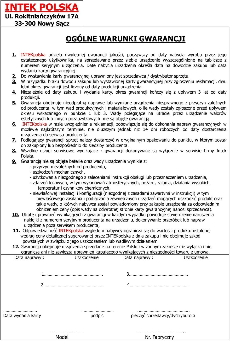 seryjnym urządzenia. Datę nabycia urządzenia określa data na dowodzie zakupu lub data wydania karty gwarancyjnej. 2. Do wystawienia karty gwarancyjnej uprawniony jest sprzedawca / dystrybutor sprzętu.