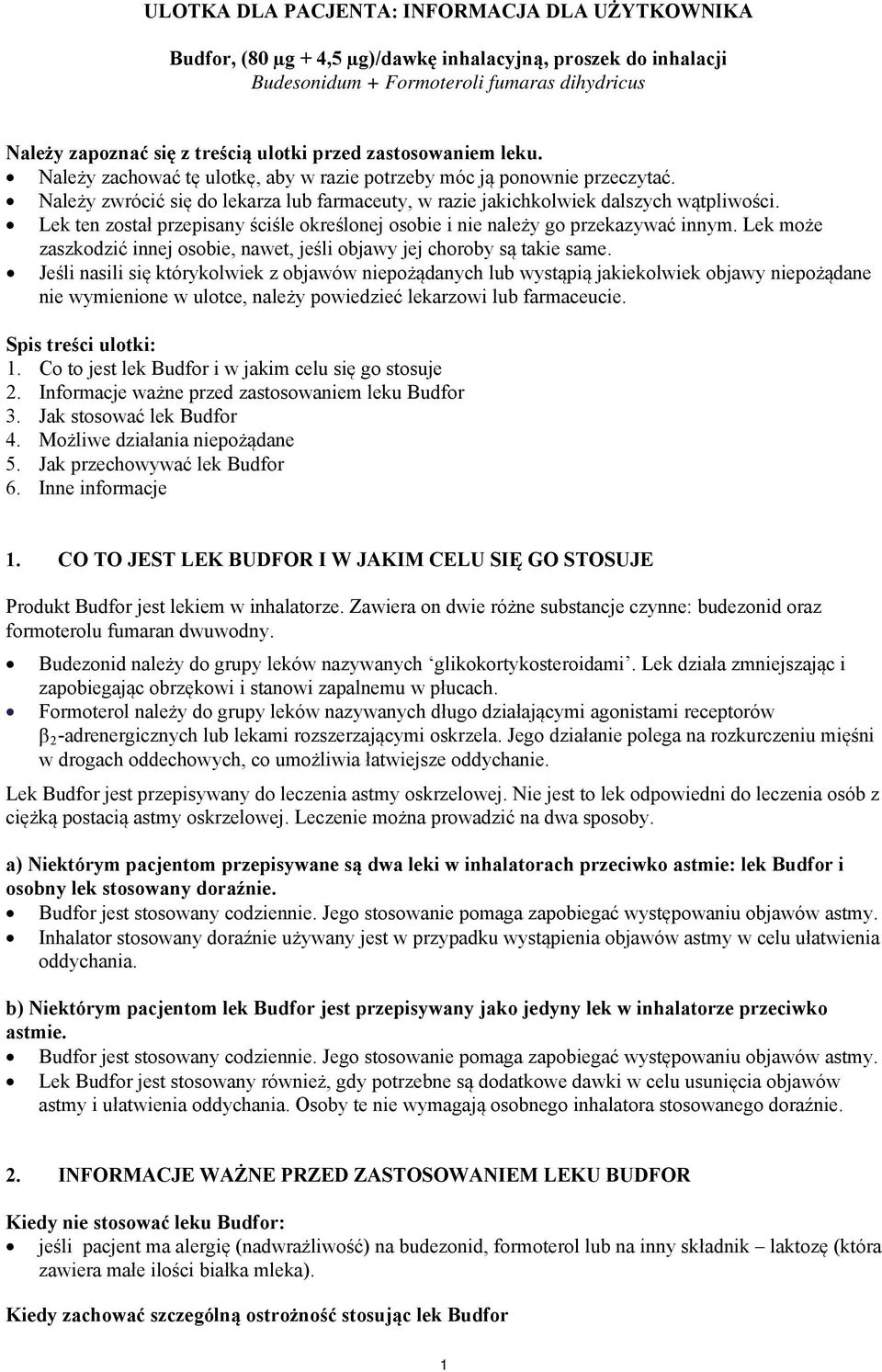 Lek ten został przepisany ściśle określonej osobie i nie należy go przekazywać innym. Lek może zaszkodzić innej osobie, nawet, jeśli objawy jej choroby są takie same.