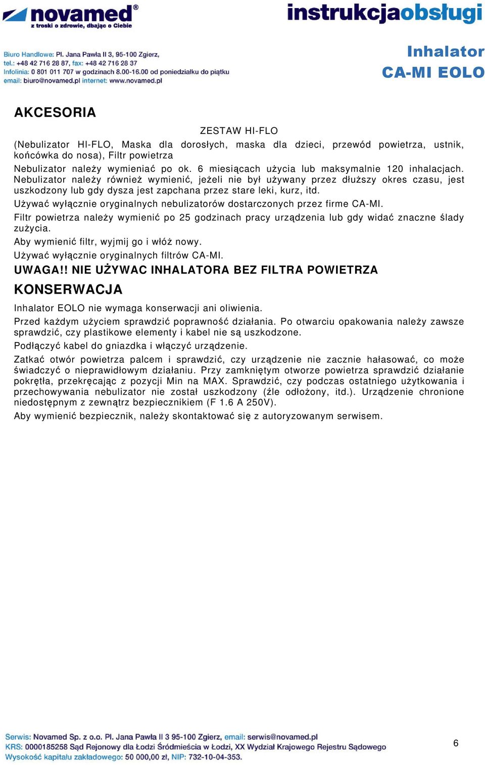 Nebulizator naleŝy równieŝ wymienić, jeŝeli nie był uŝywany przez dłuŝszy okres czasu, jest uszkodzony lub gdy dysza jest zapchana przez stare leki, kurz, itd.