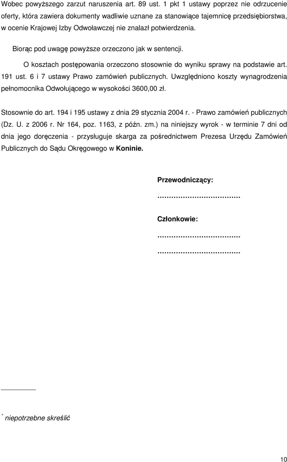 Biorąc pod uwagę powyŝsze orzeczono jak w sentencji. O kosztach postępowania orzeczono stosownie do wyniku sprawy na podstawie art. 191 ust. 6 i 7 ustawy Prawo zamówień publicznych.