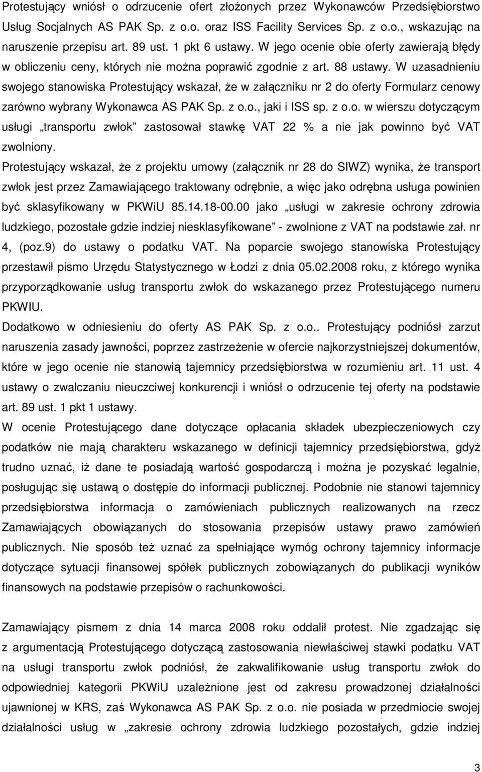 W uzasadnieniu swojego stanowiska Protestujący wskazał, Ŝe w załączniku nr 2 do oferty Formularz cenowy zarówno wybrany Wykonawca AS PAK Sp. z o.o., jaki i ISS sp. z o.o. w wierszu dotyczącym usługi transportu zwłok zastosował stawkę VAT 22 % a nie jak powinno być VAT zwolniony.