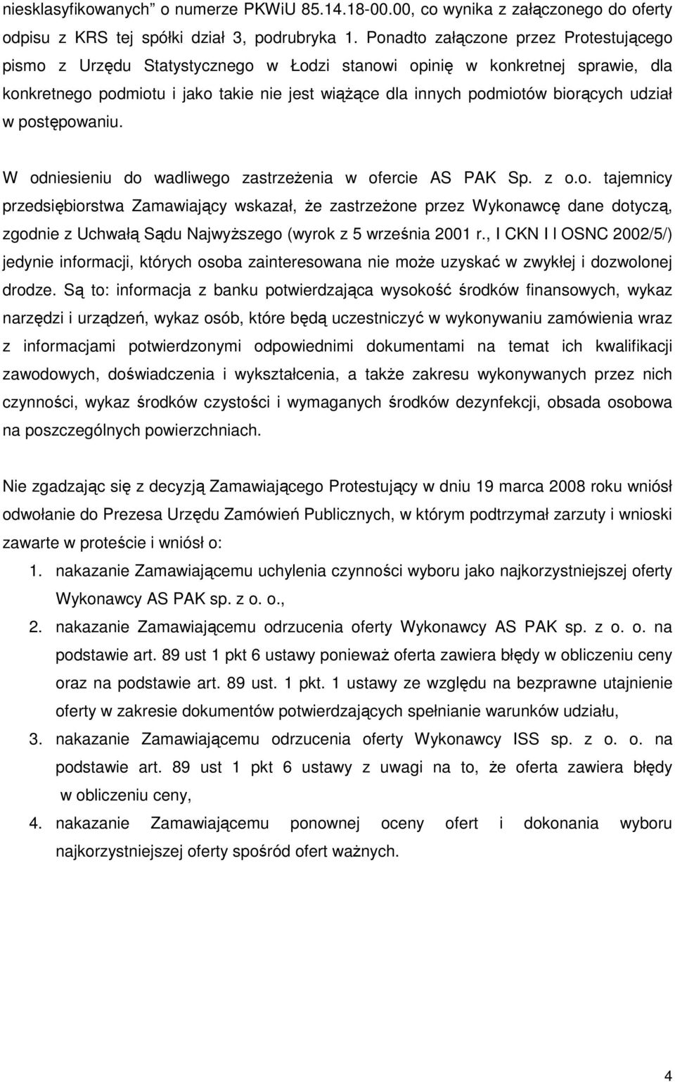 udział w postępowaniu. W odniesieniu do wadliwego zastrzeŝenia w ofercie AS PAK Sp. z o.o. tajemnicy przedsiębiorstwa Zamawiający wskazał, Ŝe zastrzeŝone przez Wykonawcę dane dotyczą, zgodnie z Uchwałą Sądu NajwyŜszego (wyrok z 5 września 2001 r.