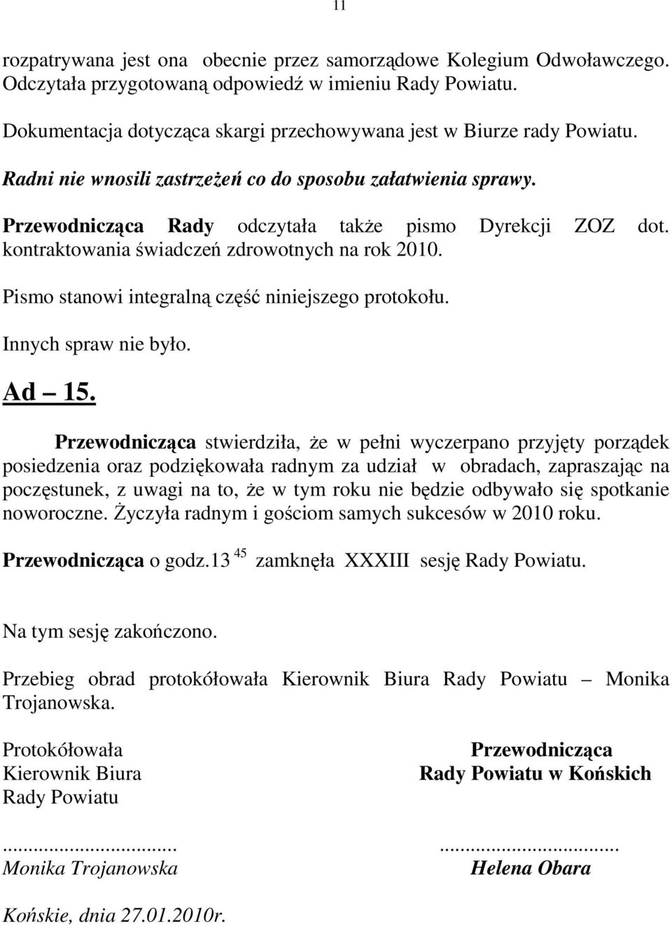 kontraktowania świadczeń zdrowotnych na rok 2010. Pismo stanowi integralną część niniejszego protokołu. Innych spraw nie było. Ad 15.