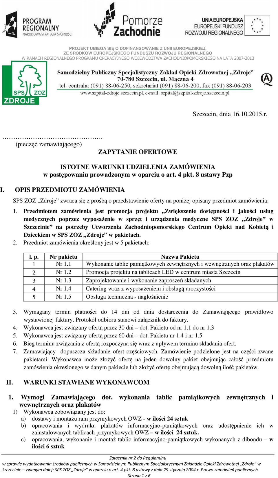 Przedmiotem zamówienia jest promocja projektu Zwiększenie dostępności i jakości usług medycznych poprzez wyposażenie w sprzęt i urządzenia medyczne SPS ZOZ Zdroje w Szczecinie na potrzeby Utworzenia