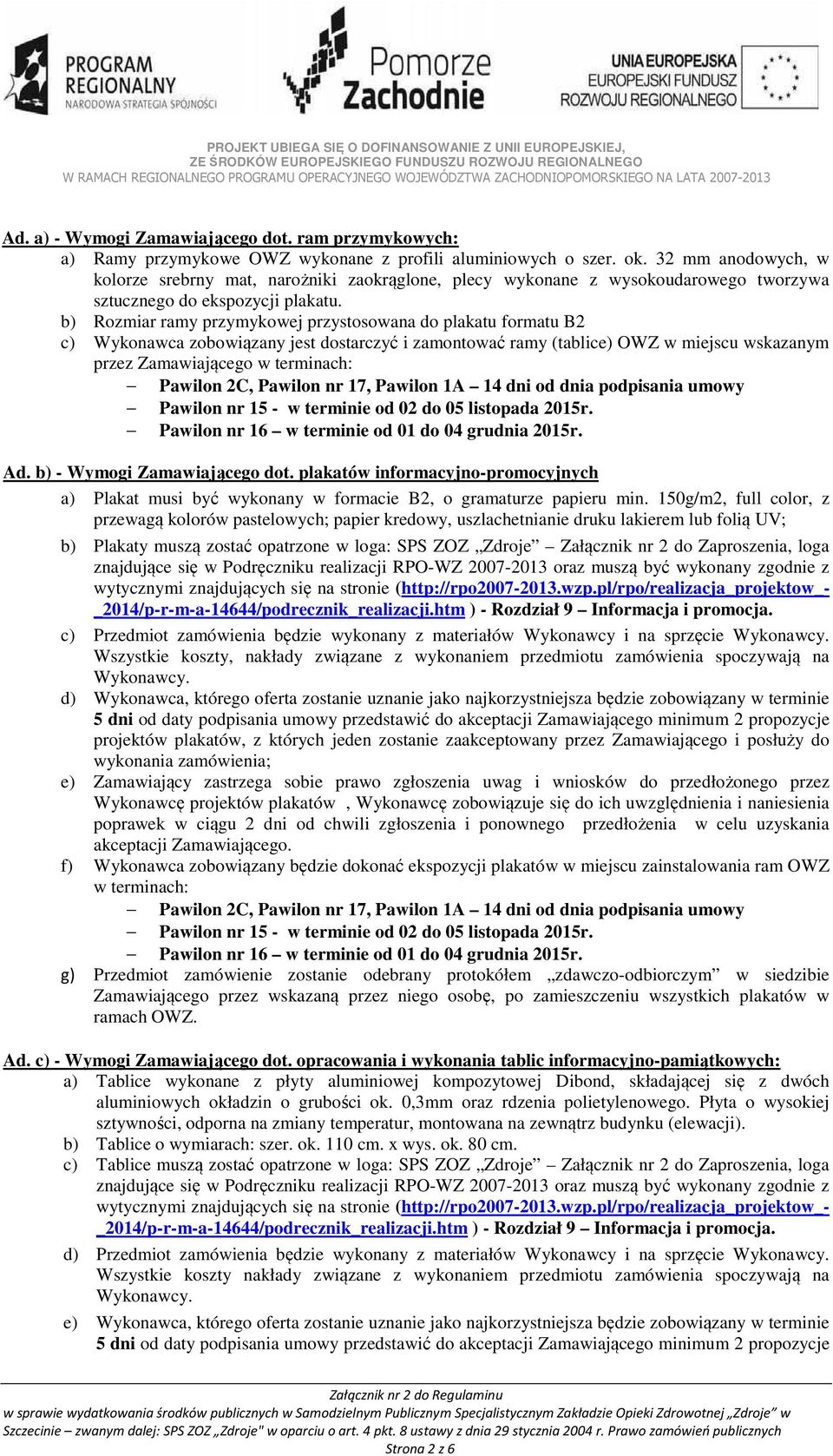 b) Rozmiar ramy przymykowej przystosowana do plakatu formatu B2 c) Wykonawca zobowiązany jest dostarczyć i zamontować ramy (tablice) OWZ w miejscu wskazanym przez Zamawiającego w terminach: Pawilon