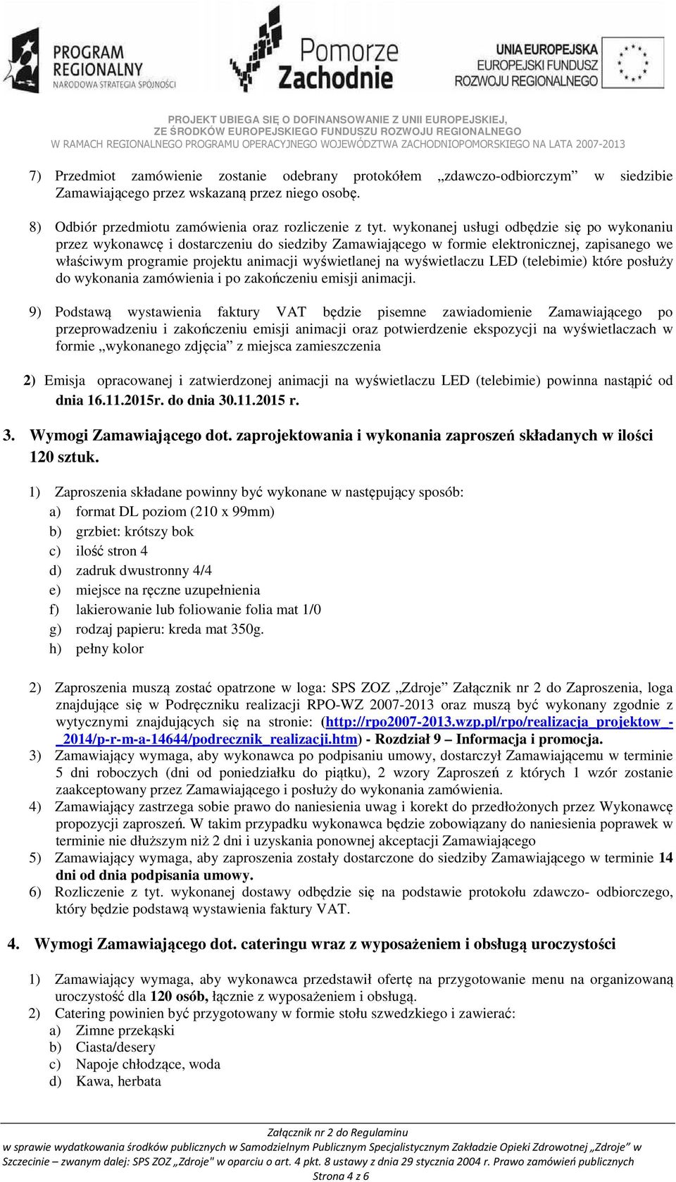 wyświetlaczu LED (telebimie) które posłuży do wykonania zamówienia i po zakończeniu emisji animacji.