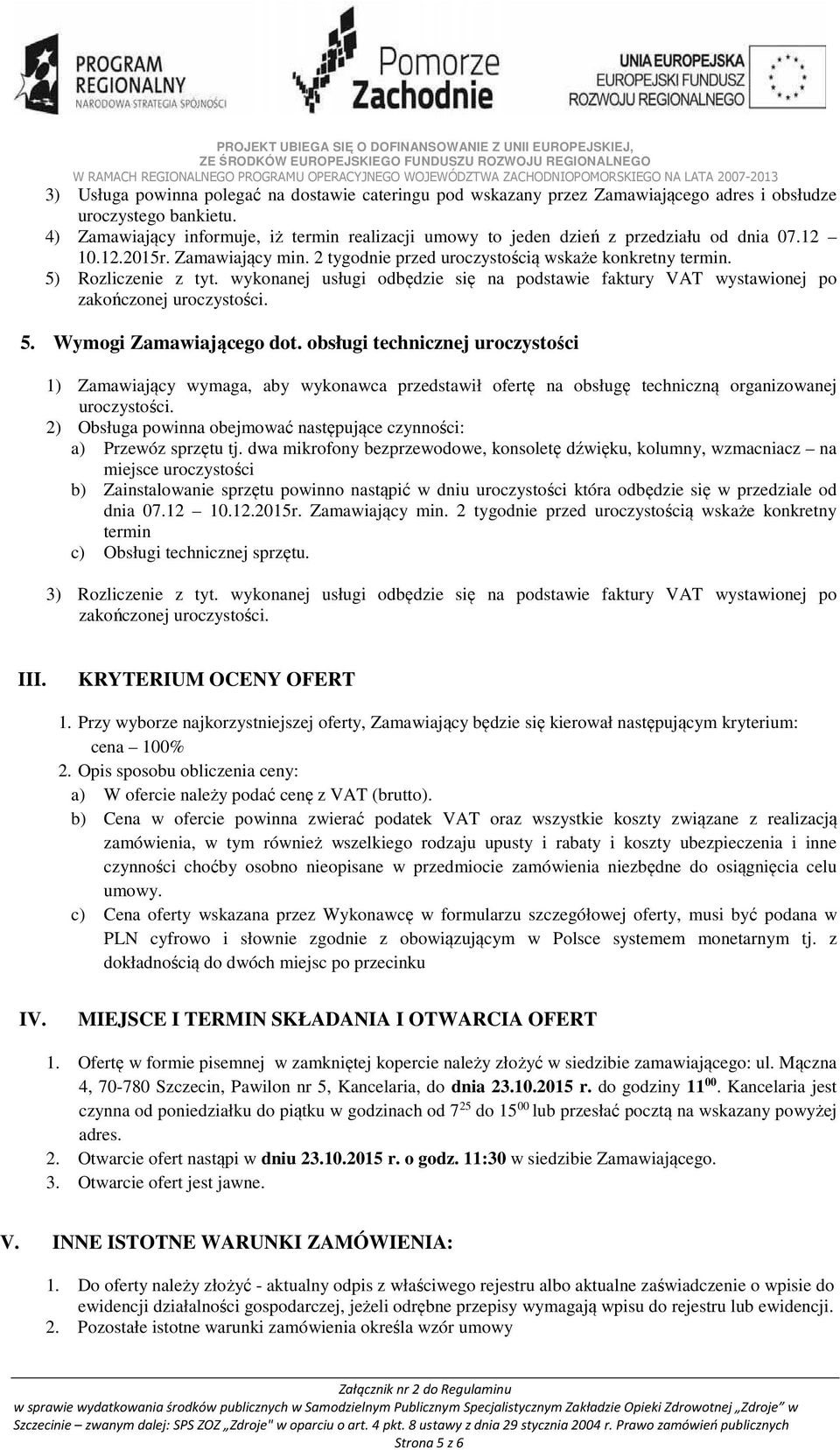 5) Rozliczenie z tyt. wykonanej usługi odbędzie się na podstawie faktury VAT wystawionej po zakończonej uroczystości. 5. Wymogi Zamawiającego dot.