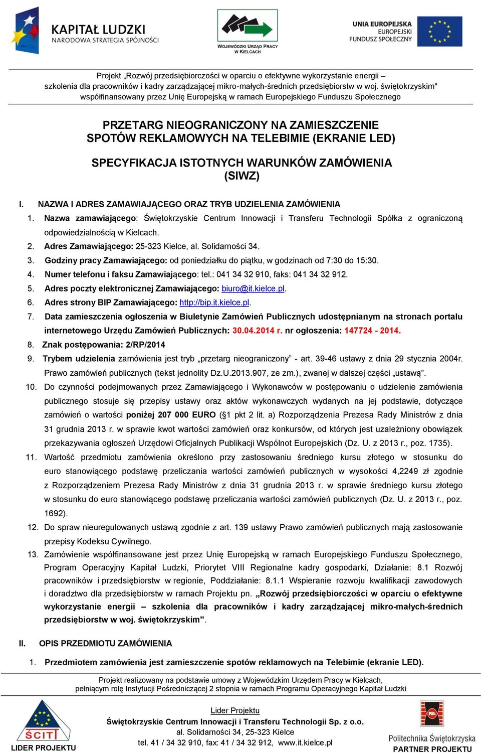Adres Zamawiającego: 25-323 Kielce, al. Solidarności 34. 3. Godziny pracy Zamawiającego: od poniedziałku do piątku, w godzinach od 7:30 do 15:30. 4. Numer telefonu i faksu Zamawiającego: tel.