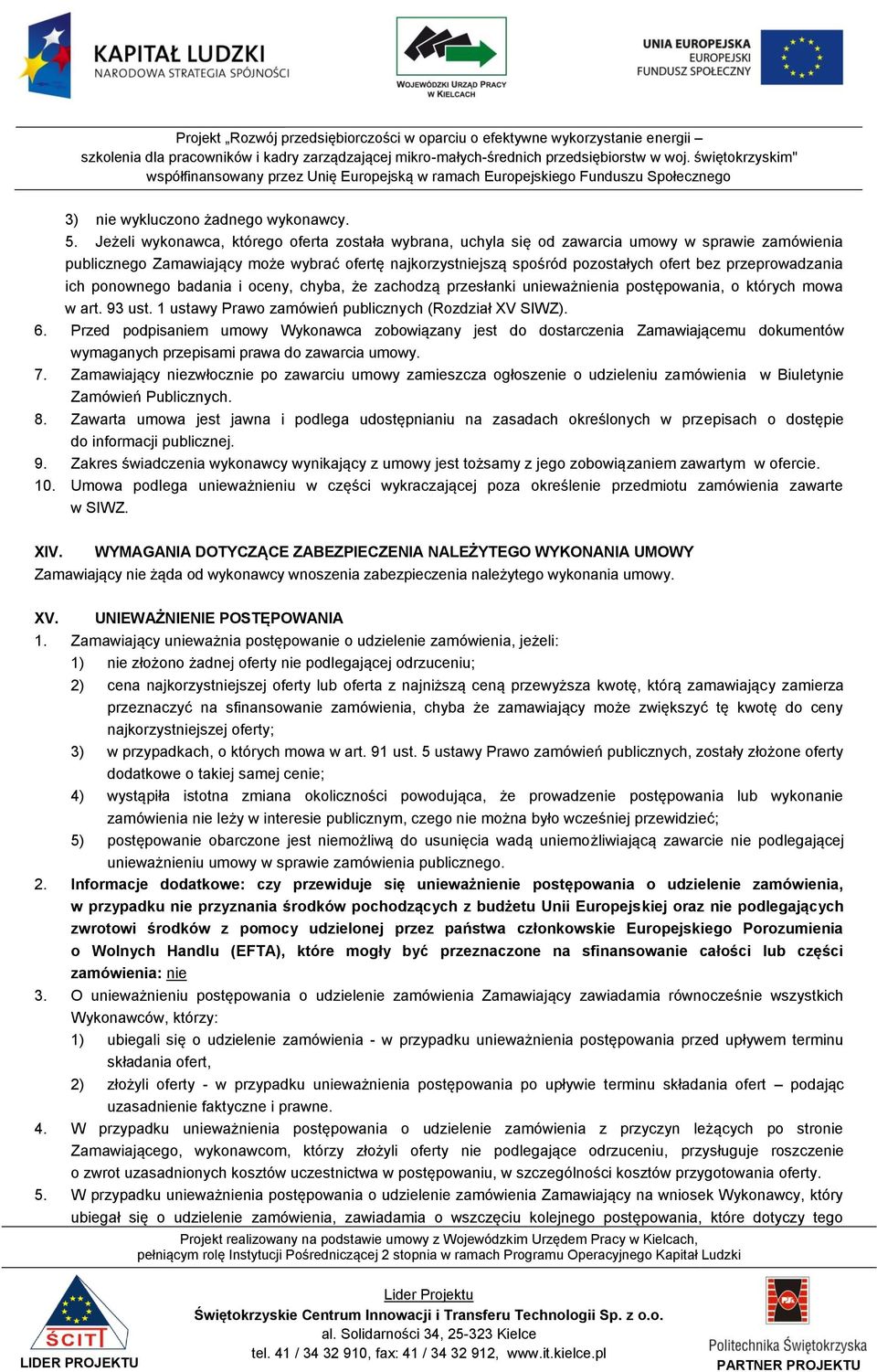 przeprowadzania ich ponownego badania i oceny, chyba, że zachodzą przesłanki unieważnienia postępowania, o których mowa w art. 93 ust. 1 ustawy Prawo zamówień publicznych (Rozdział XV SIWZ). 6.