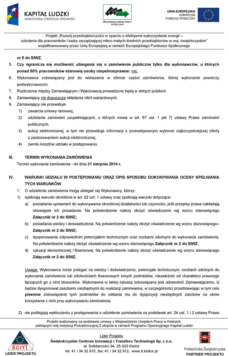 Zamawiający nie dopuszcza składania ofert wariantowych. 9. Zamawiający nie przewiduje: 1) zawarcia umowy ramowej, 2) udzielania zamówień uzupełniających, o których mowa w art. 67 ust.