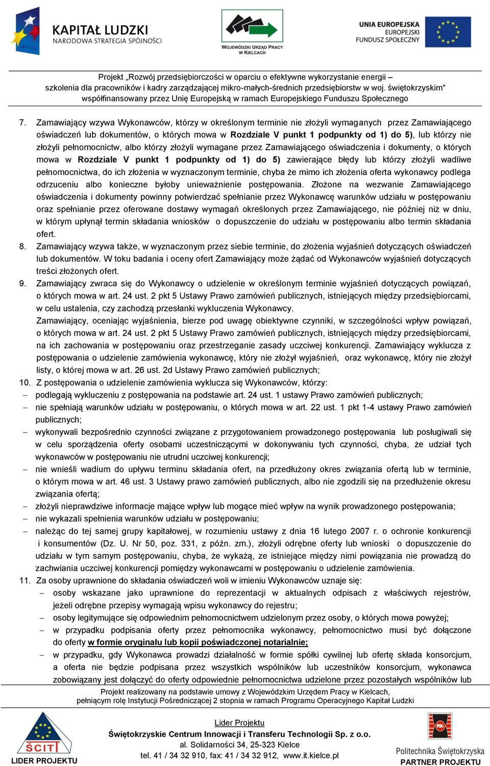 złożyli wadliwe pełnomocnictwa, do ich złożenia w wyznaczonym terminie, chyba że mimo ich złożenia oferta wykonawcy podlega odrzuceniu albo konieczne byłoby unieważnienie postępowania.